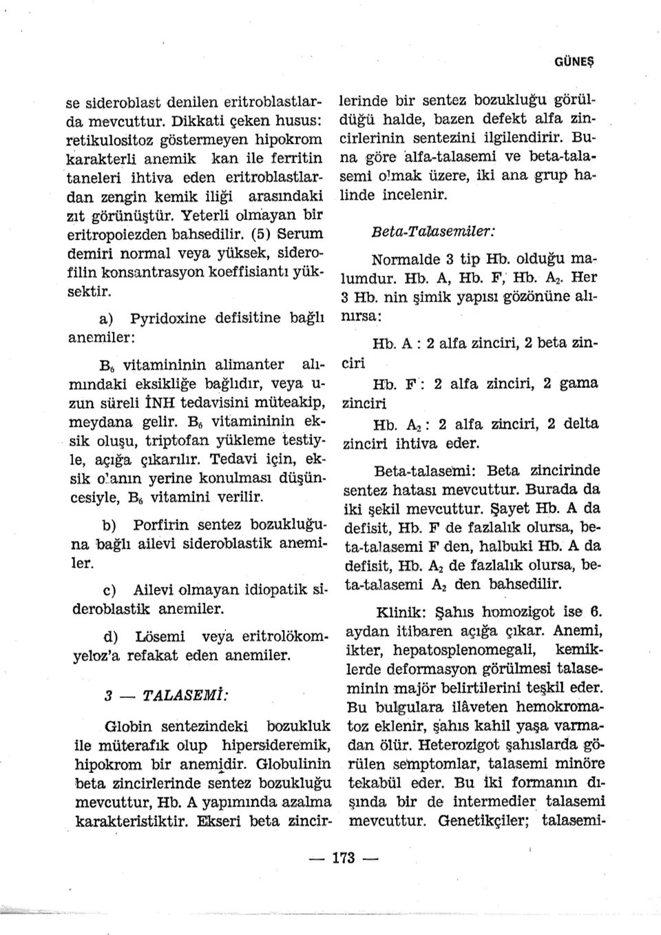 Yeterli oım ayan bir eritropoiezden bahsedilir. (5) Serum demiri normal veya yüksek, sidero.. filin konsantrasyon koe ffisiantı yüksektir.