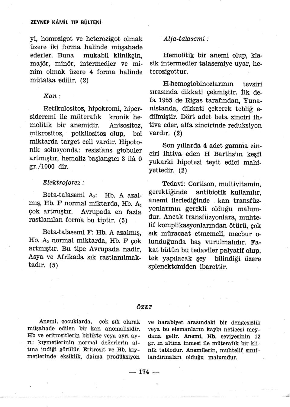 Anisositoz, mikrositoz, poikilositoz olup, bol miktarda ta!'get cell vardır. Hipotonik solusyonda: resistans ıglobuler artmıştır, gr./1000 dir.