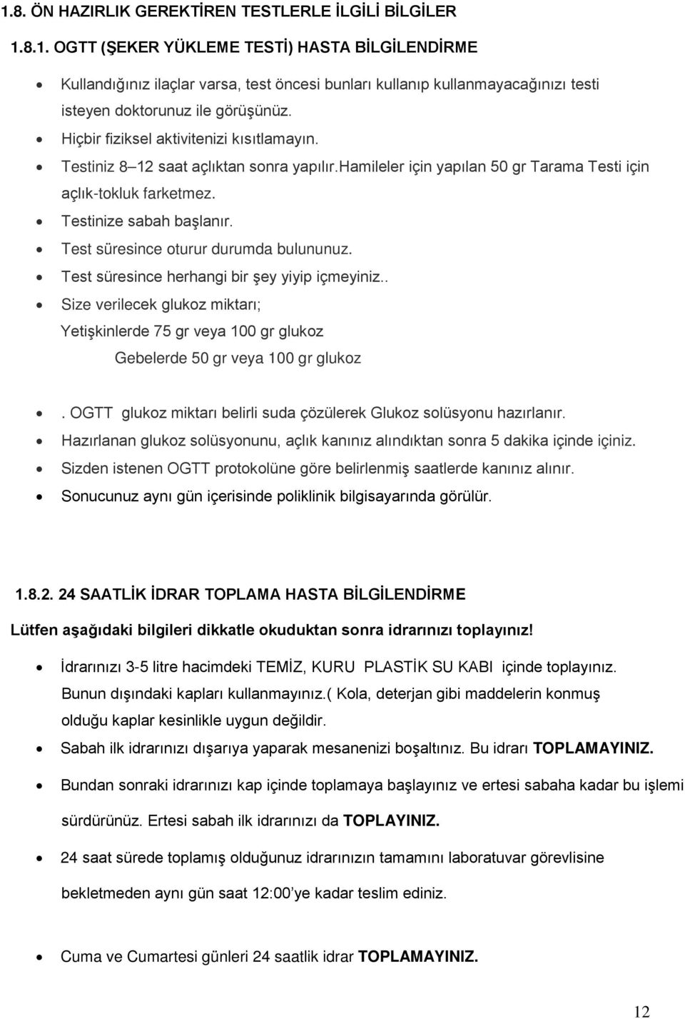 Test süresince oturur durumda bulununuz. Test süresince herhangi bir şey yiyip içmeyiniz.. Size verilecek glukoz miktarı; Yetişkinlerde 75 gr veya 100 gr glukoz Gebelerde 50 gr veya 100 gr glukoz.