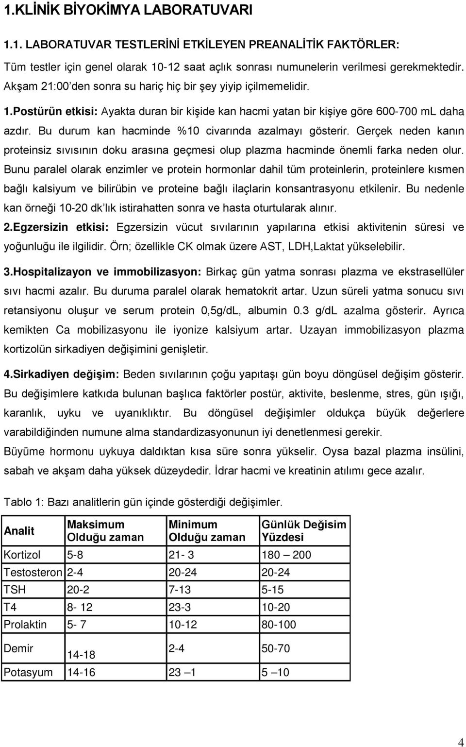 Bu durum kan hacminde %10 civarında azalmayı gösterir. Gerçek neden kanın proteinsiz sıvısının doku arasına geçmesi olup plazma hacminde önemli farka neden olur.