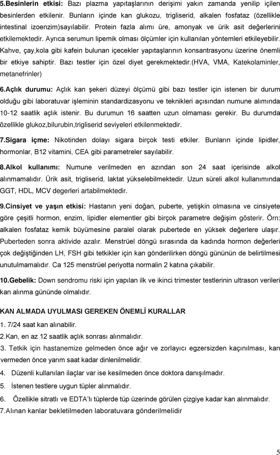 Ayrıca serumun lipemik olması ölçümler için kullanılan yöntemleri etkileyebilir. Kahve, çay,kola gibi kafein bulunan içecekler yapıtaşlarının konsantrasyonu üzerine önemli bir etkiye sahiptir.