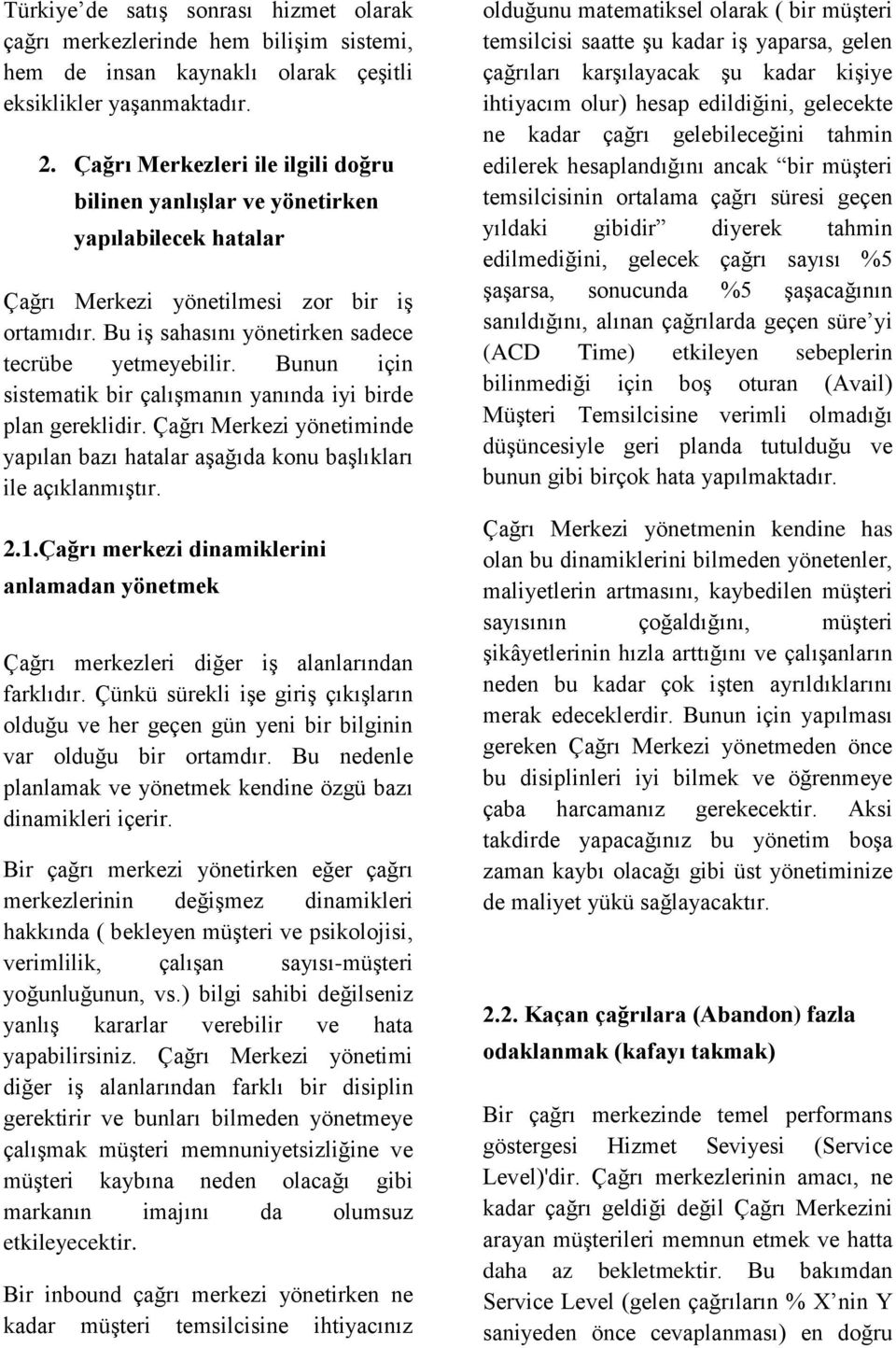 Bunun için sistematik bir çalışmanın yanında iyi birde plan gereklidir. Çağrı Merkezi yönetiminde yapılan bazı hatalar aşağıda konu başlıkları ile açıklanmıştır. 2.1.