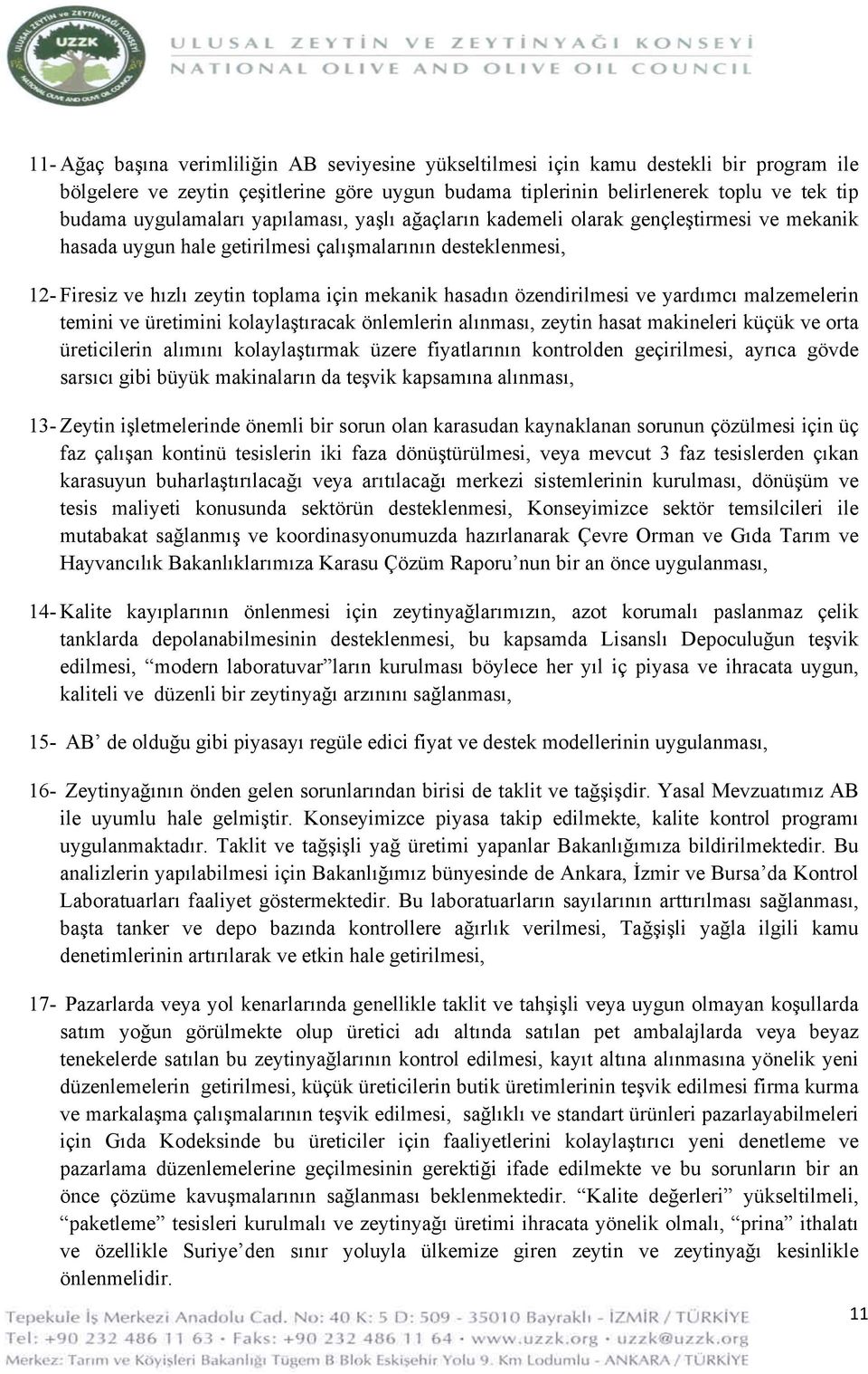 özendirilmesi ve yardımcı malzemelerin temini ve üretimini kolaylaştıracak önlemlerin alınması, zeytin hasat makineleri küçük ve orta üreticilerin alımını kolaylaştırmak üzere fiyatlarının kontrolden