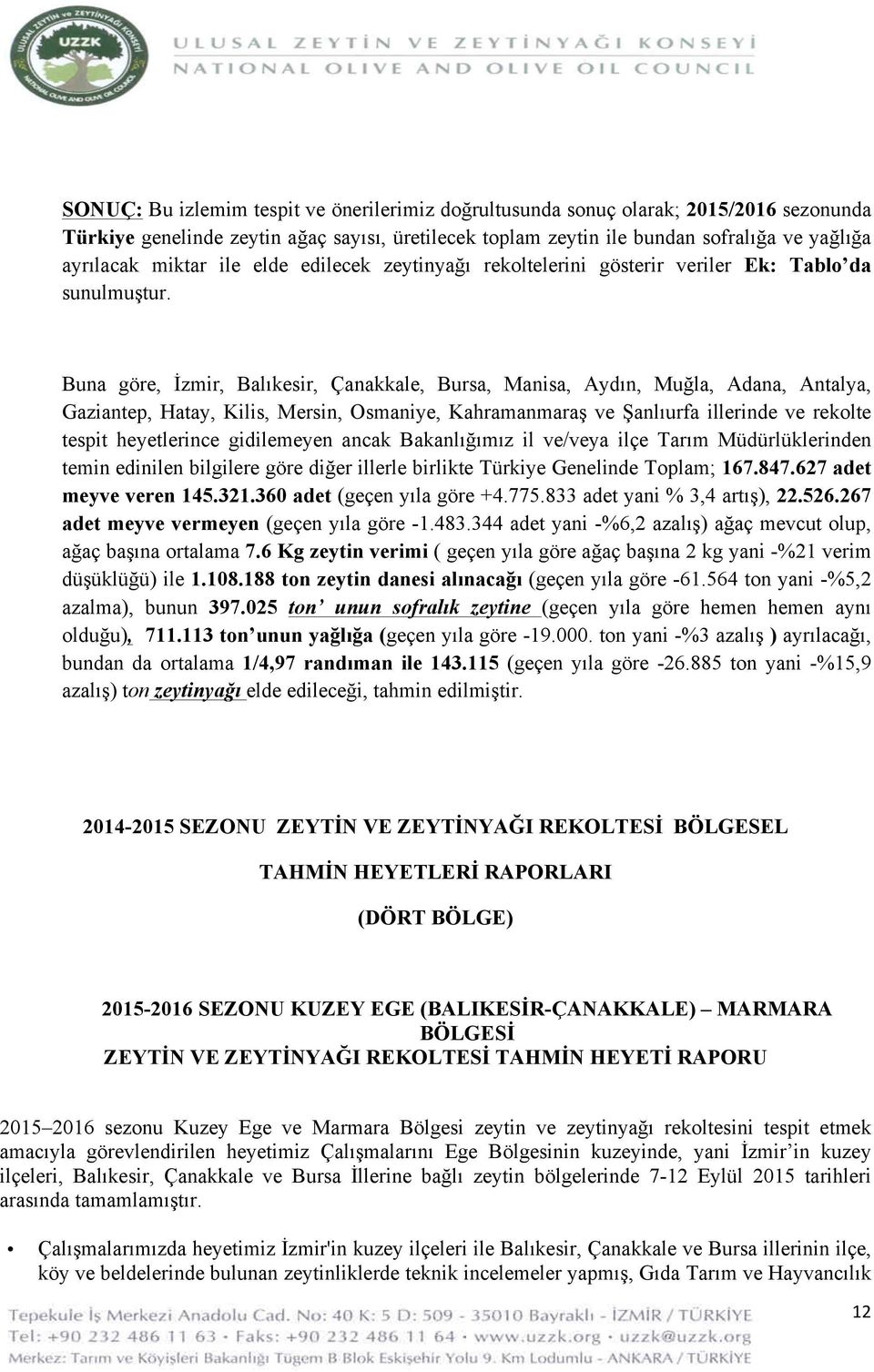 Buna göre, İzmir, Balıkesir, Çanakkale, Bursa, Manisa, Aydın, Muğla, Adana, Antalya, Gaziantep, Hatay, Kilis, Mersin, Osmaniye, Kahramanmaraş ve Şanlıurfa illerinde ve rekolte tespit heyetlerince