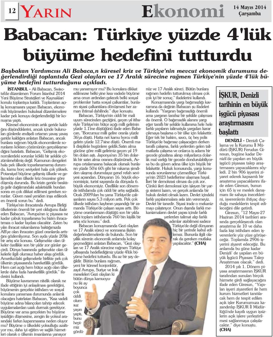 STANBUL - Ali Babacan, Swisotel'de düzenlenen 'Forum stanbul 2014 Yeni Büyüme Stratejileri ve Kaynaklar ' konulu toplant ya kat ld.