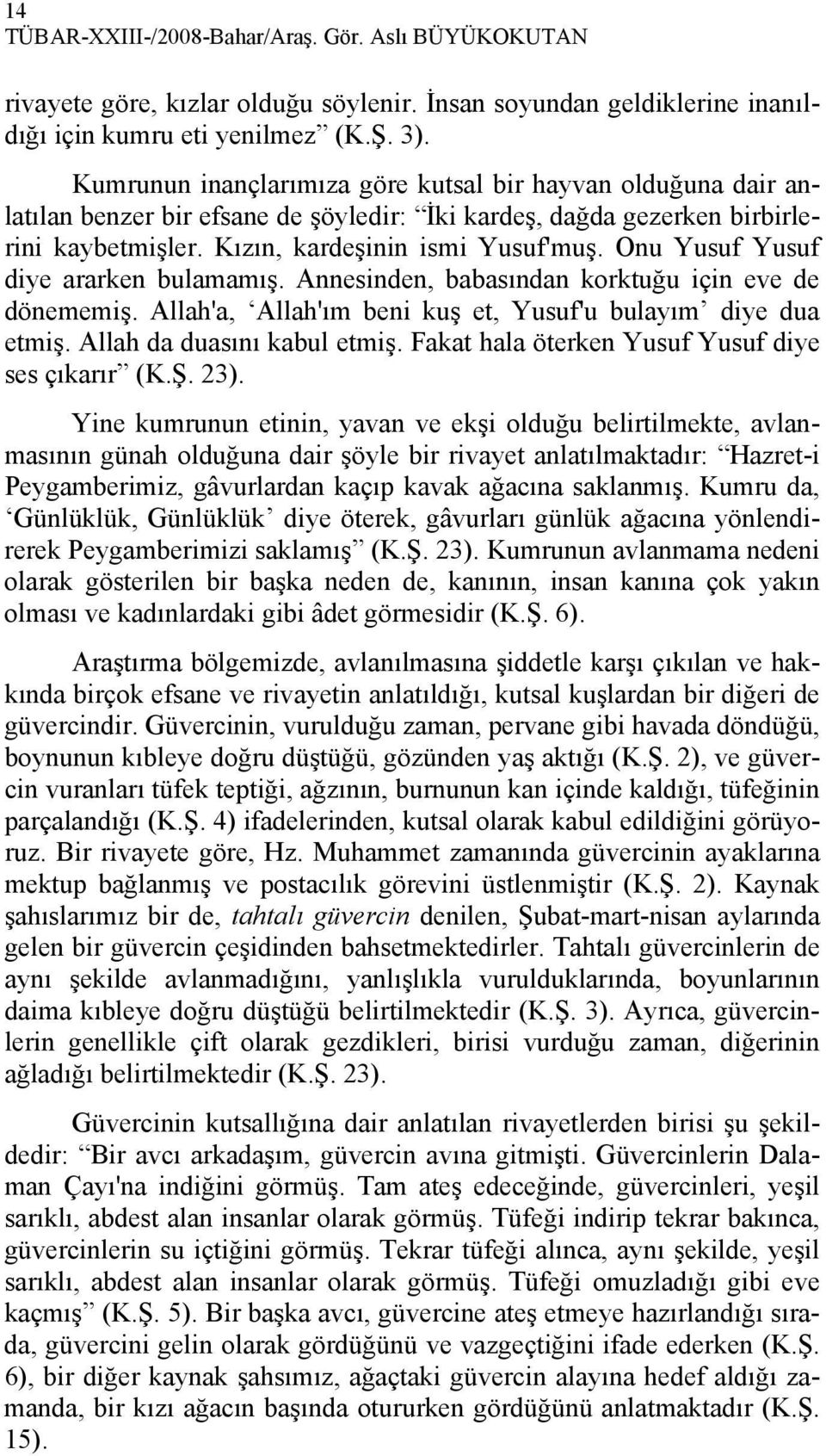 Onu Yusuf Yusuf diye ararken bulamamış. Annesinden, babasından korktuğu için eve de dönememiş. Allah'a, Allah'ım beni kuş et, Yusuf'u bulayım diye dua etmiş. Allah da duasını kabul etmiş.