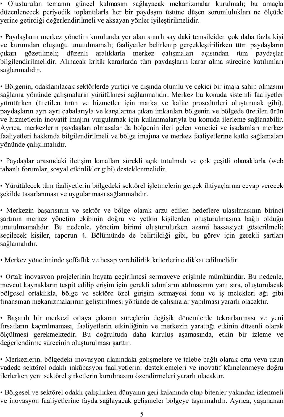 Payda ların merkez yönetim kurulunda yer alan sınırlı sayıdaki temsilciden çok daha fazla ki i ve kurumdan olu tu u unutulmamalı; faaliyetler belirlenip gerçekle tirilirken tüm payda ların çıkarı