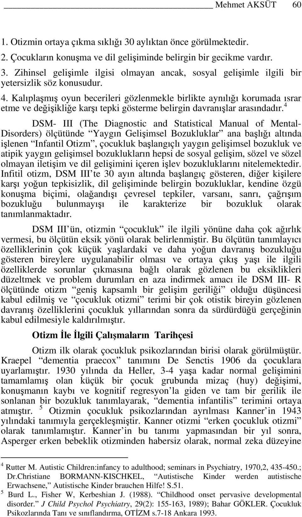 4 DSM- III (The Diagnostic and Statistical Manual of Mental- Disorders) ölçütünde Yaygın Gelişimsel Bozukluklar ana başlığı altında işlenen Infantil Otizm, çocukluk başlangıçlı yaygın gelişimsel