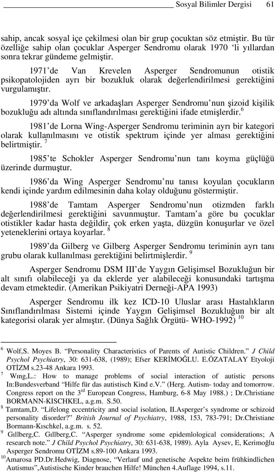 1971 de Van Krevelen Asperger Sendromunun otistik psikopatolojiden ayrı bir bozukluk olarak değerlendirilmesi gerektiğini vurgulamıştır.