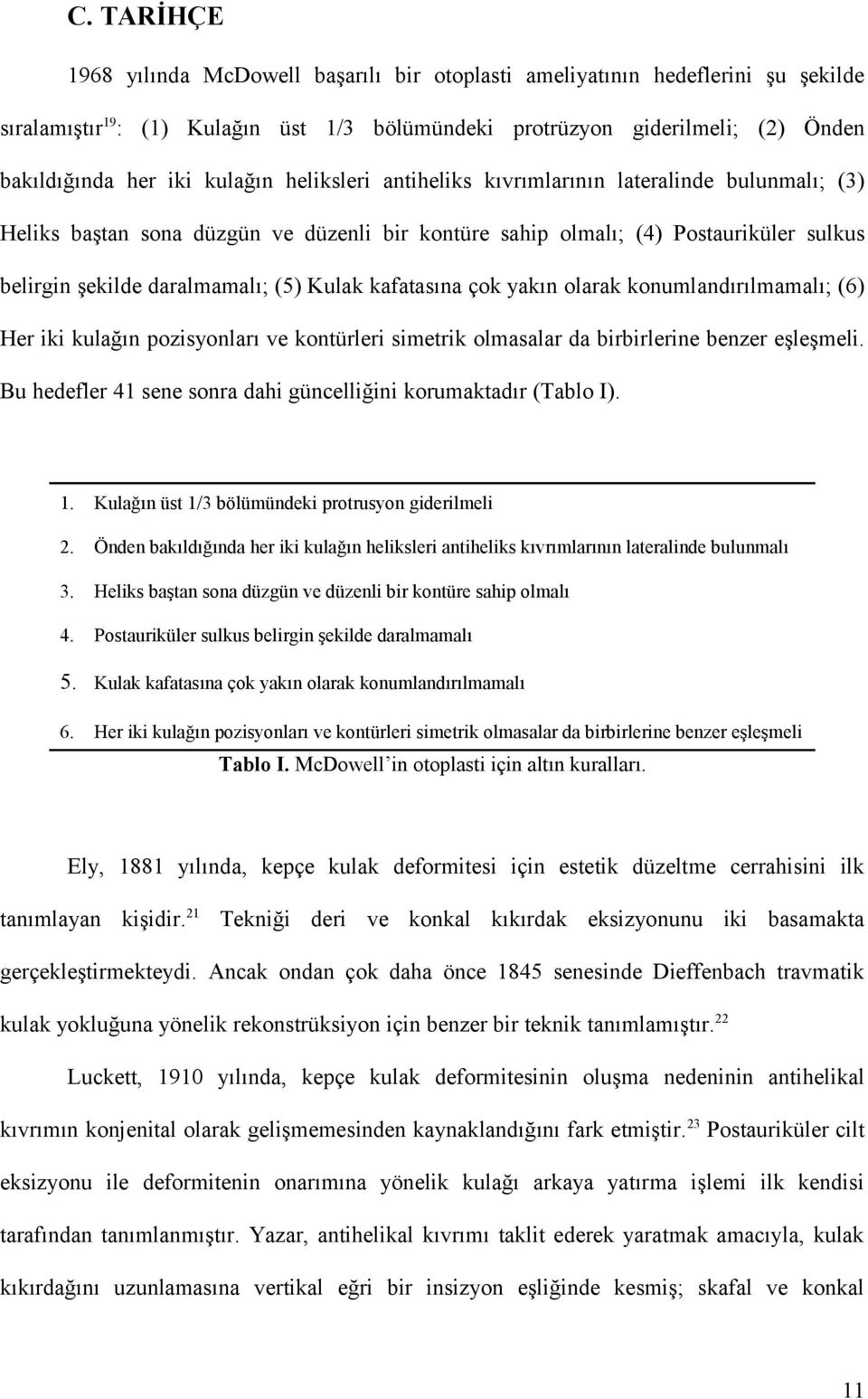 kafatasına çok yakın olarak konumlandırılmamalı; (6) Her iki kulağın pozisyonları ve kontürleri simetrik olmasalar da birbirlerine benzer eşleşmeli.