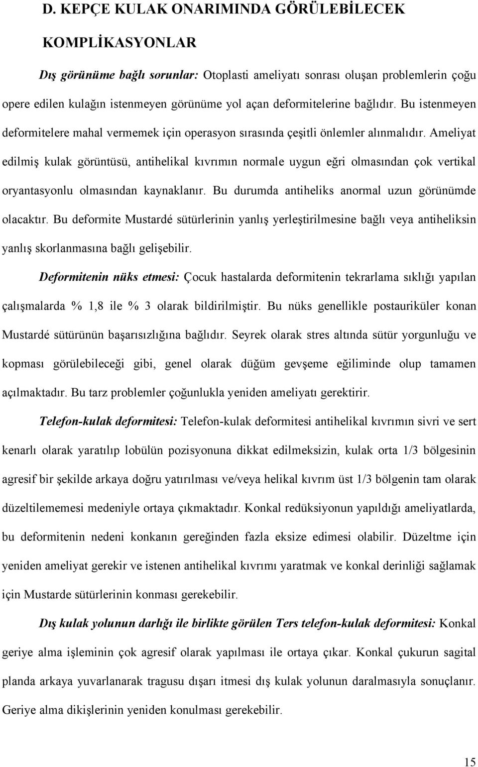 Ameliyat edilmiş kulak görüntüsü, antihelikal kıvrımın normale uygun eğri olmasından çok vertikal oryantasyonlu olmasından kaynaklanır. Bu durumda antiheliks anormal uzun görünümde olacaktır.