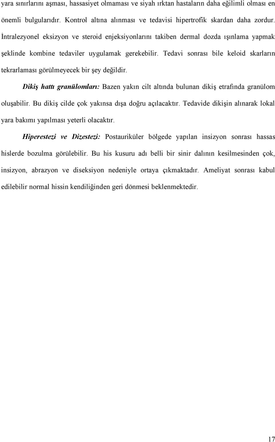 Tedavi sonrası bile keloid skarların tekrarlaması görülmeyecek bir şey değildir. Dikiş hattı granülomları: Bazen yakın cilt altında bulunan dikiş etrafında granülom oluşabilir.