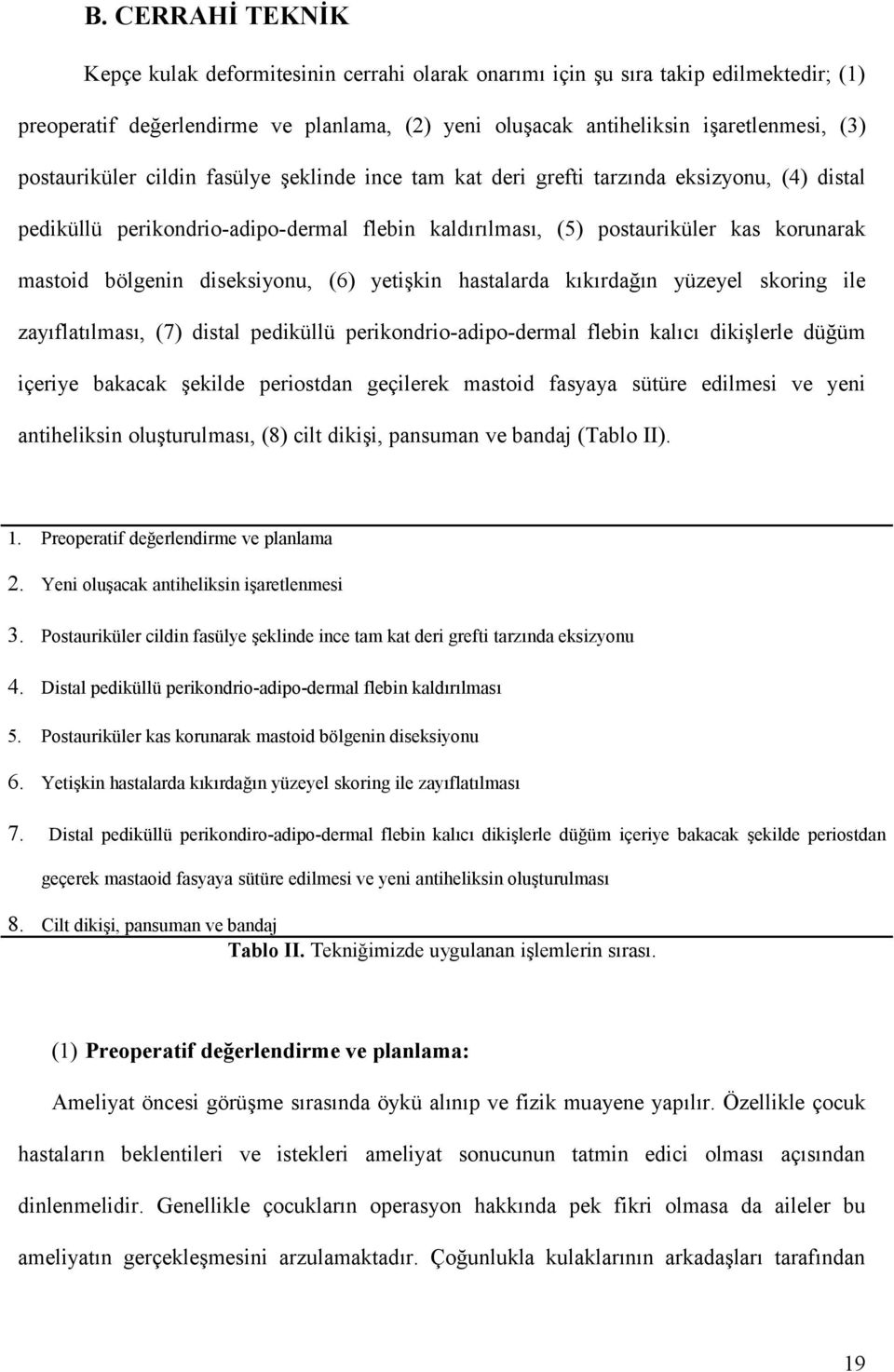 diseksiyonu, (6) yetişkin hastalarda kıkırdağın yüzeyel skoring ile zayıflatılması, (7) distal pediküllü perikondrio-adipo-dermal flebin kalıcı dikişlerle düğüm içeriye bakacak şekilde periostdan