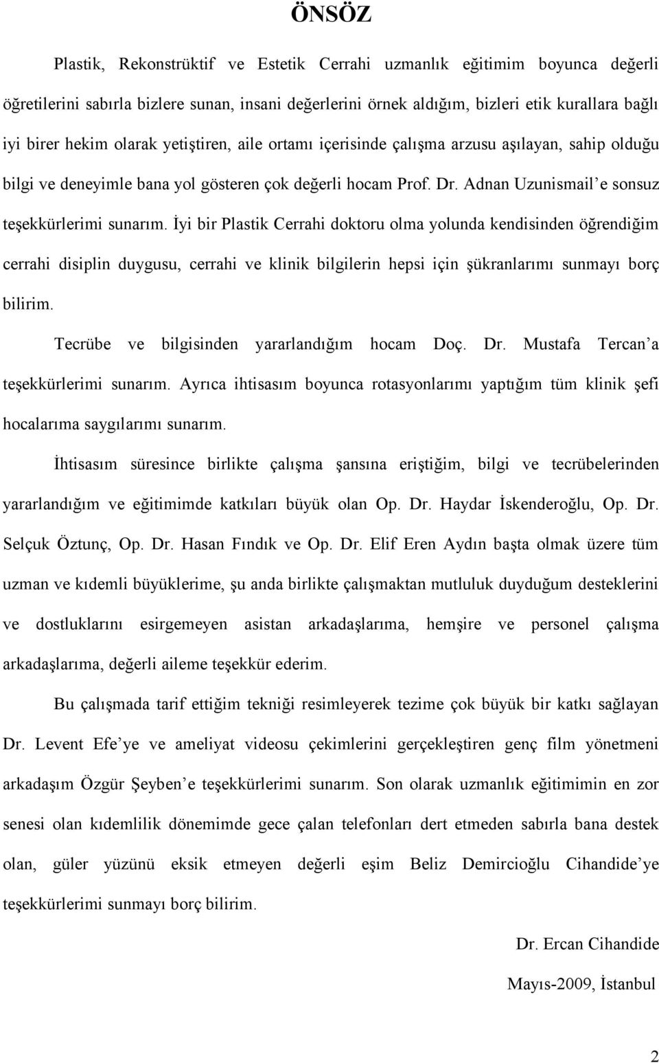 İyi bir Plastik Cerrahi doktoru olma yolunda kendisinden öğrendiğim cerrahi disiplin duygusu, cerrahi ve klinik bilgilerin hepsi için şükranlarımı sunmayı borç bilirim.