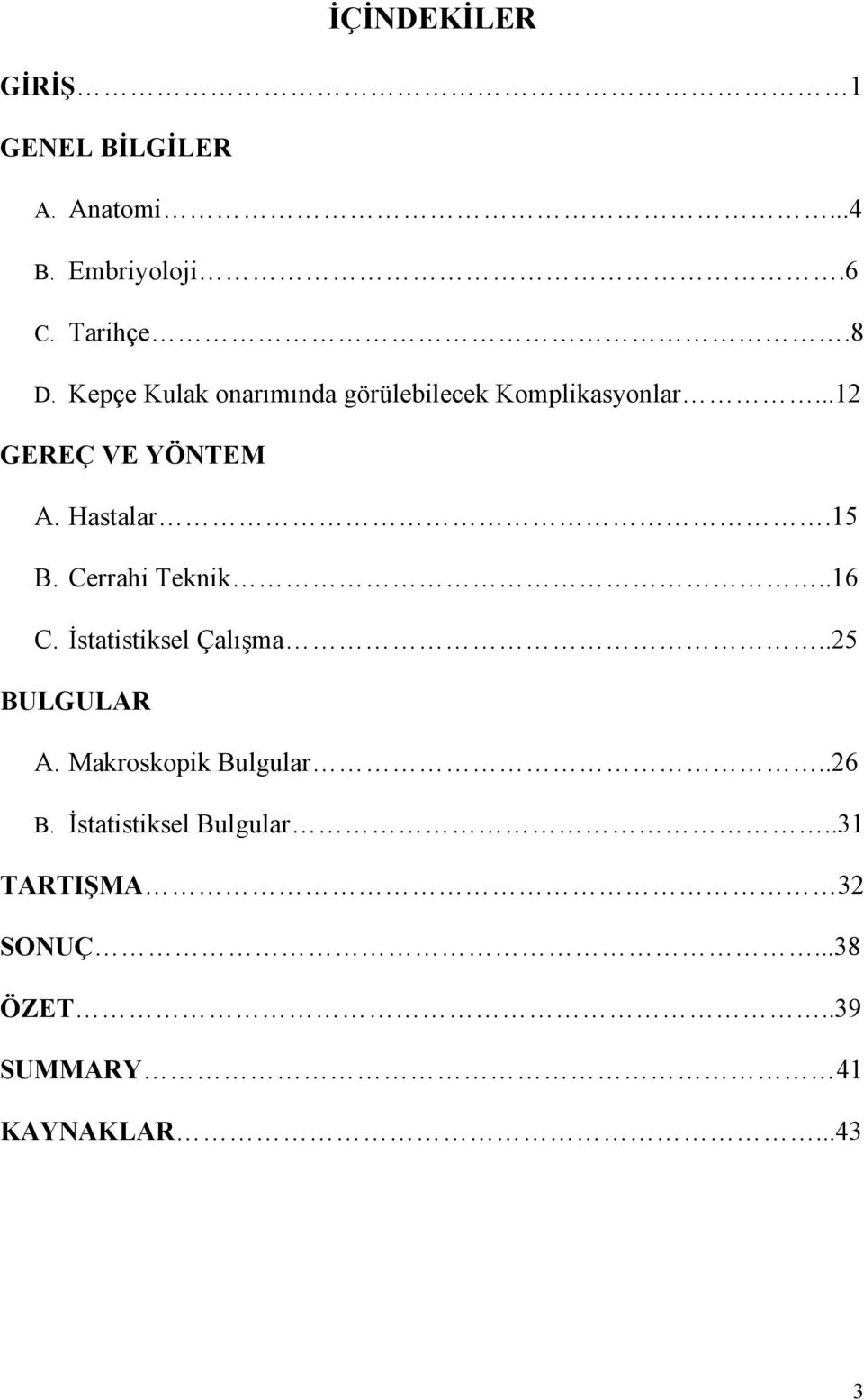 15 B. Cerrahi Teknik..16 C. İstatistiksel Çalışma..25 BULGULAR A. Makroskopik Bulgular.