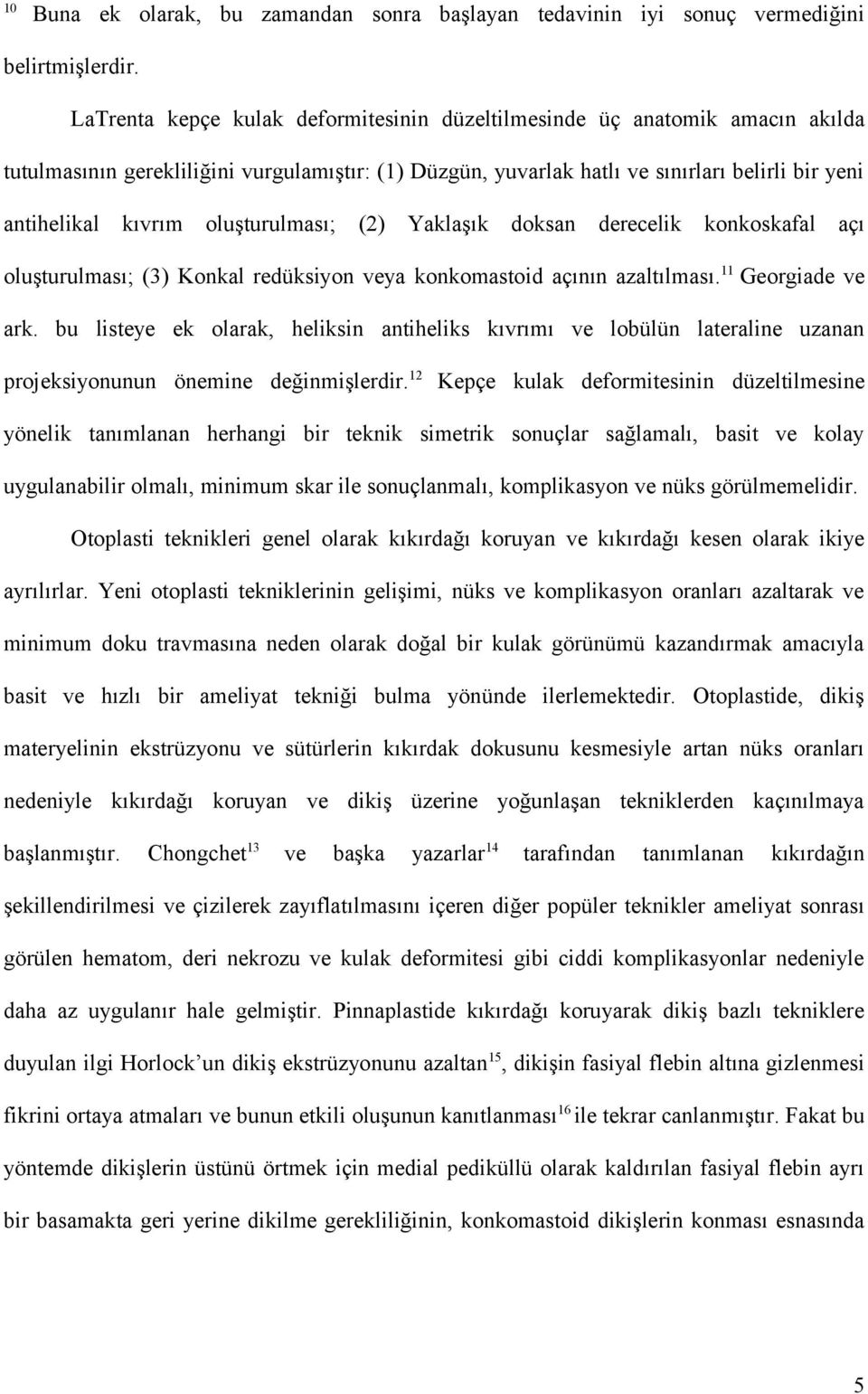 oluşturulması; (2) Yaklaşık doksan derecelik konkoskafal açı oluşturulması; (3) Konkal redüksiyon veya konkomastoid açının azaltılması.11 Georgiade ve ark.