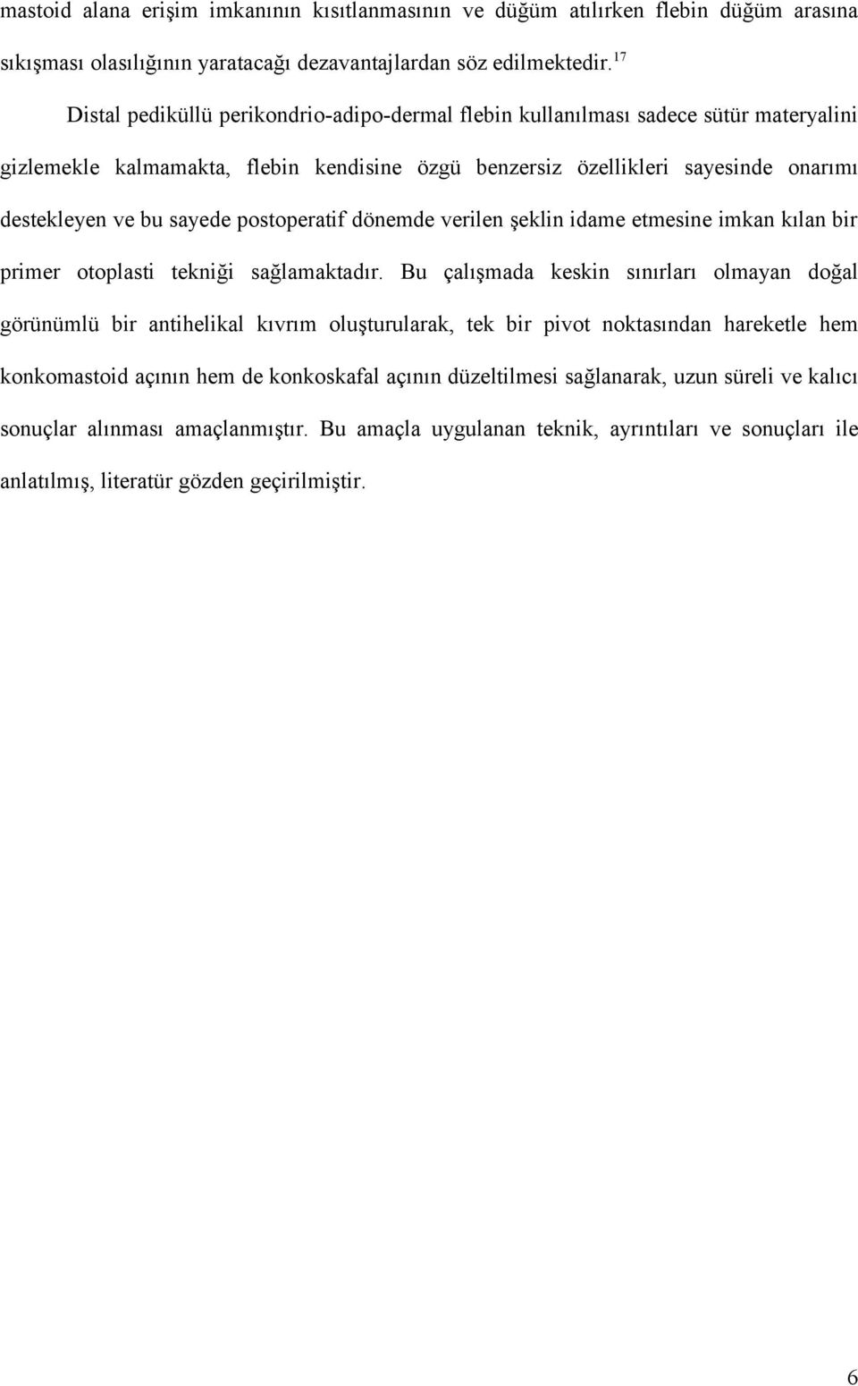 postoperatif dönemde verilen şeklin idame etmesine imkan kılan bir primer otoplasti tekniği sağlamaktadır.