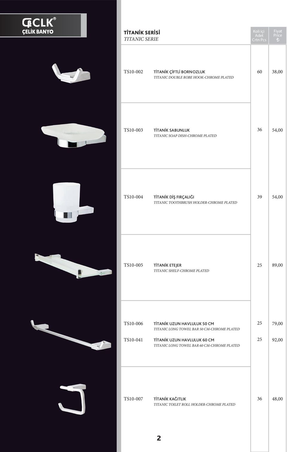 ETEJER TITANIC SHELF-CHROME PLATED 89,00 TS10-006 TİTANİK UZUN HAVLULUK 0 CM TITANIC LONG TOWEL BAR 0 CM-CHROME PLATED 79,00 TS10-041