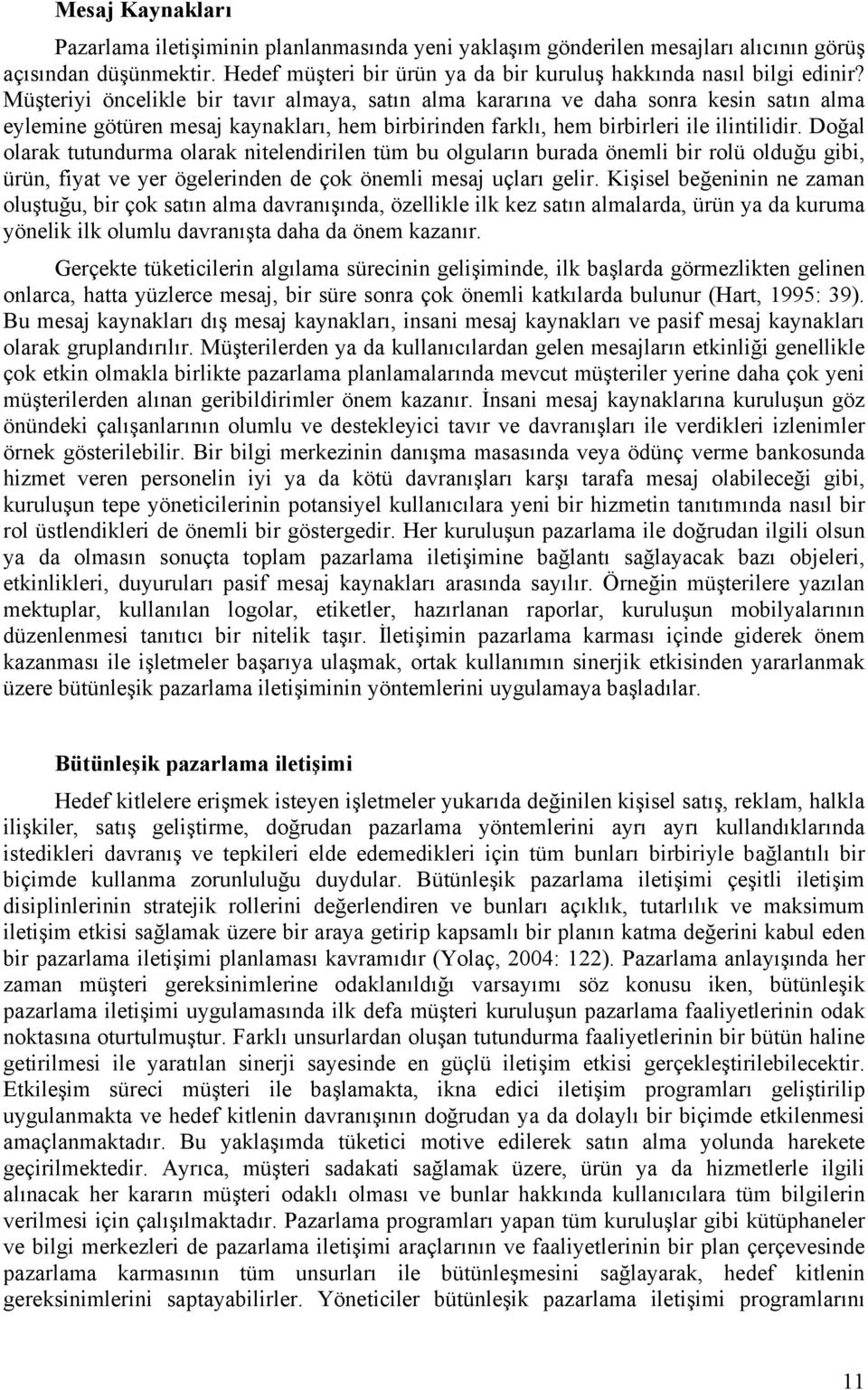 Doğal olarak tutundurma olarak nitelendirilen tüm bu olguların burada önemli bir rolü olduğu gibi, ürün, fiyat ve yer ögelerinden de çok önemli mesaj uçları gelir.