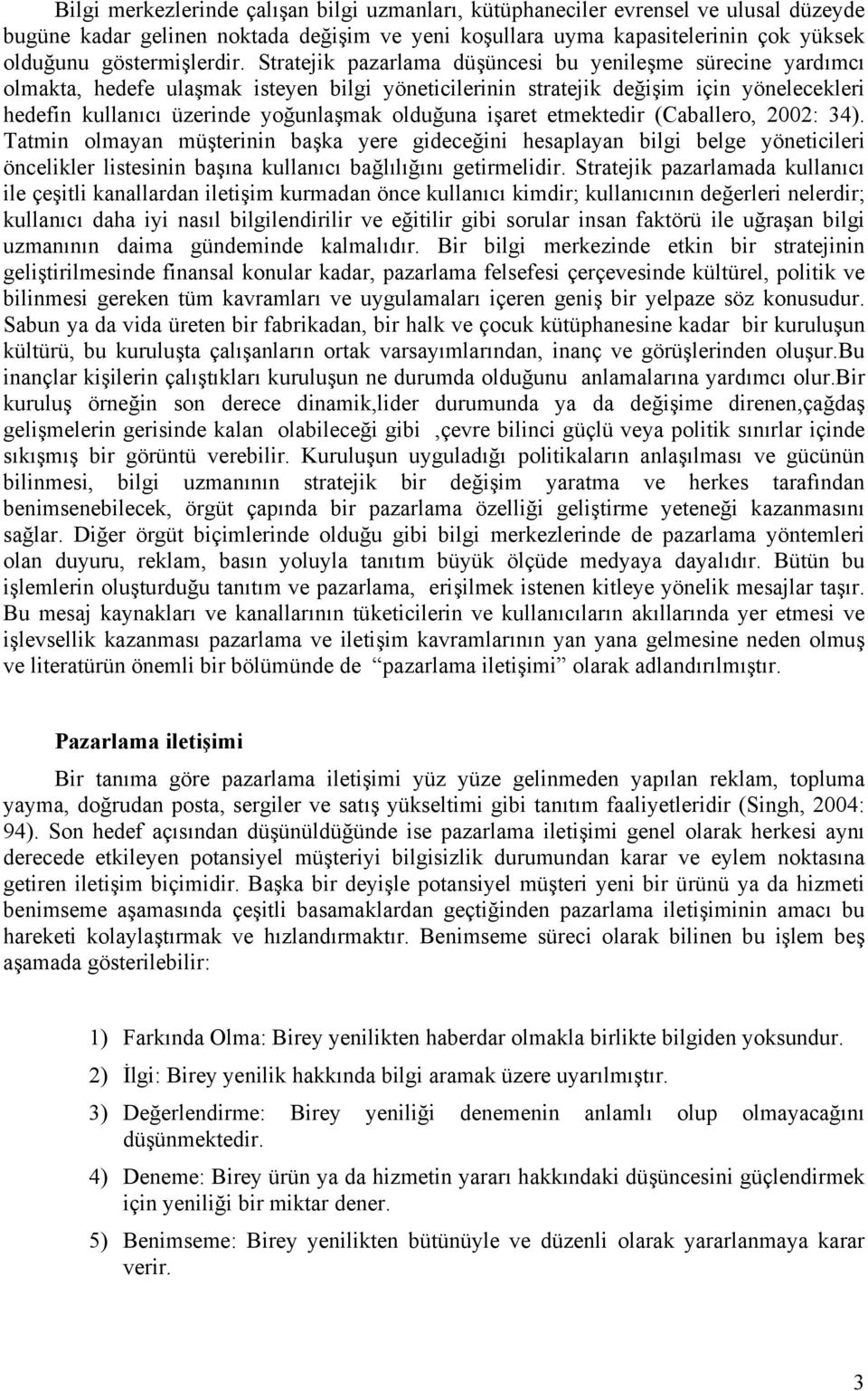 işaret etmektedir (Caballero, 2002: 34). Tatmin olmayan müşterinin başka yere gideceğini hesaplayan bilgi belge yöneticileri öncelikler listesinin başına kullanıcı bağlılığını getirmelidir.