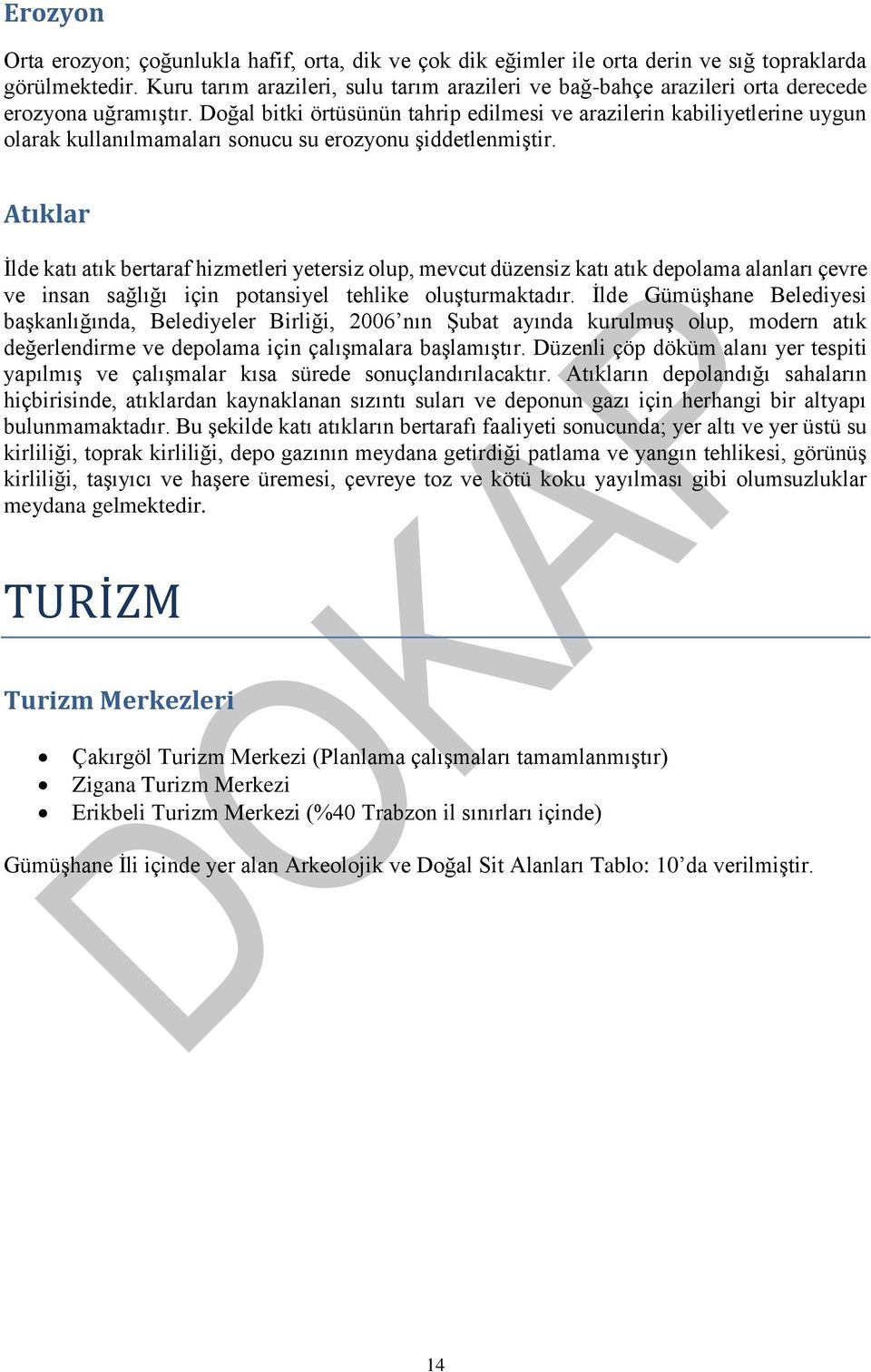 Doğal bitki örtüsünün tahrip edilmesi ve arazilerin kabiliyetlerine uygun olarak kullanılmamaları sonucu su erozyonu şiddetlenmiştir.