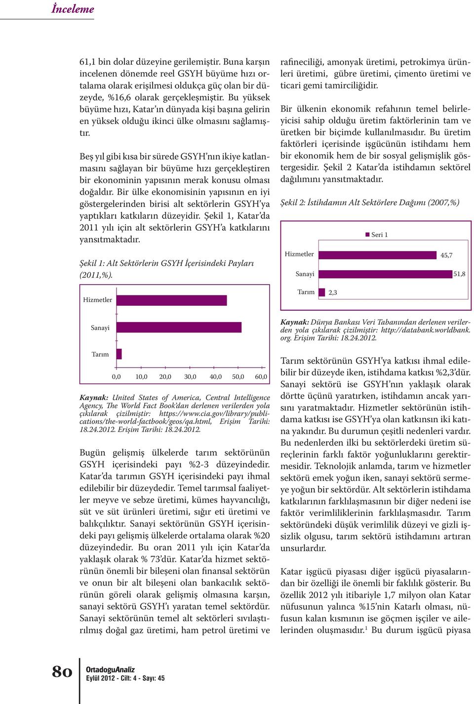 Beş yıl gibi kısa bir sürede GSYH nın ikiye katlanmasını sağlayan bir büyüme hızı gerçekleştiren bir ekonominin yapısının merak konusu olması doğaldır.