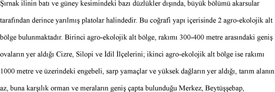 Birinci agro-ekolojik alt bölge, rakımı 300-400 metre arasındaki geniş ovaların yer aldığı Cizre, Silopi ve İdil İlçelerini; ikinci