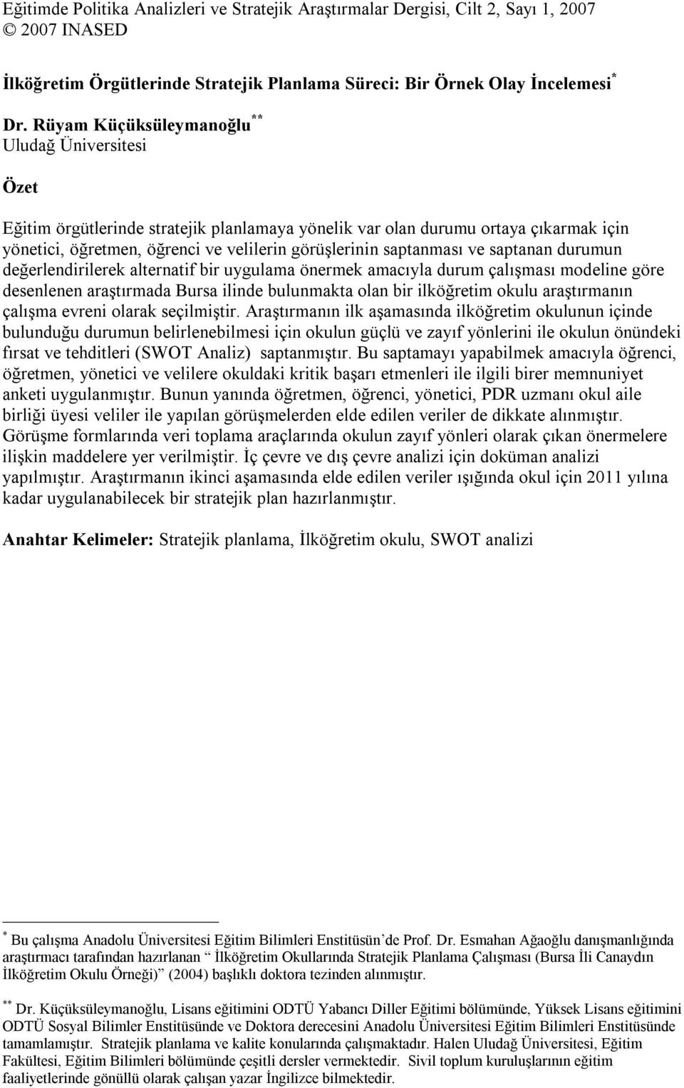 saptanması ve saptanan durumun değerlendirilerek alternatif bir uygulama önermek amacıyla durum çalışması modeline göre desenlenen araştırmada Bursa ilinde bulunmakta olan bir ilköğretim okulu