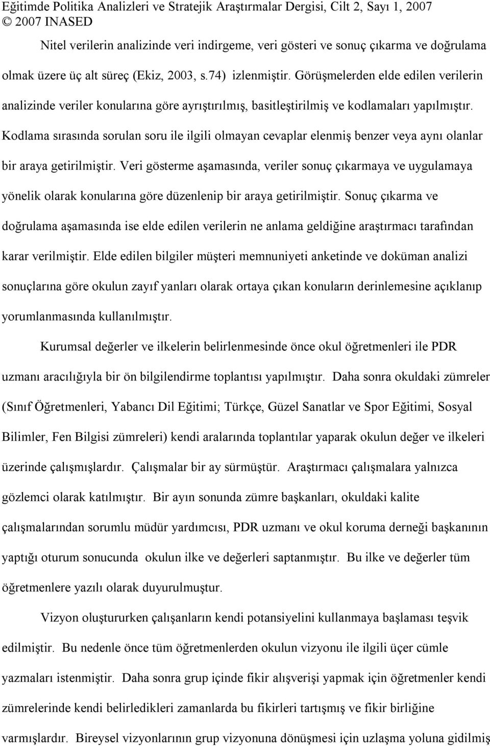 Kodlama sırasında sorulan soru ile ilgili olmayan cevaplar elenmiş benzer veya aynı olanlar bir araya getirilmiştir.