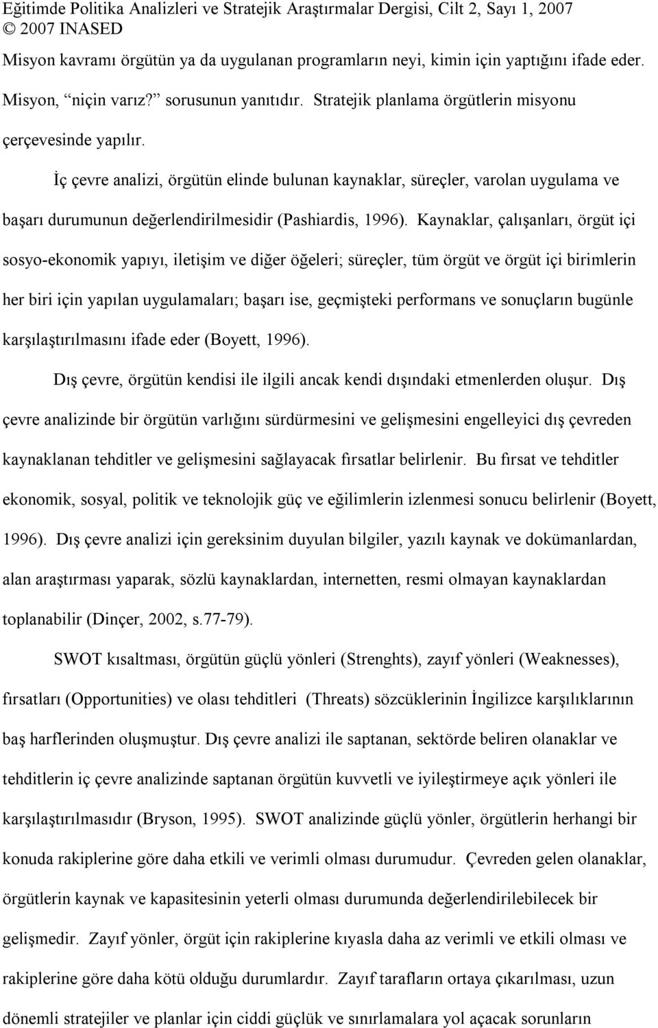 Kaynaklar, çalışanları, örgüt içi sosyo-ekonomik yapıyı, iletişim ve diğer öğeleri; süreçler, tüm örgüt ve örgüt içi birimlerin her biri için yapılan uygulamaları; başarı ise, geçmişteki performans