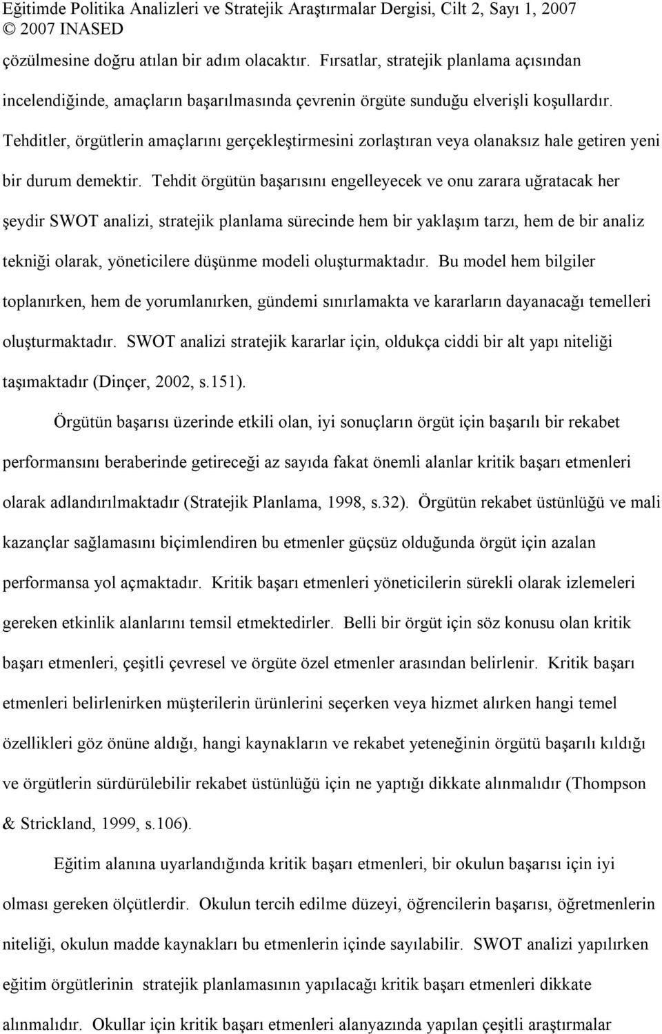 Tehdit örgütün başarısını engelleyecek ve onu zarara uğratacak her şeydir SWOT analizi, stratejik planlama sürecinde hem bir yaklaşım tarzı, hem de bir analiz tekniği olarak, yöneticilere düşünme