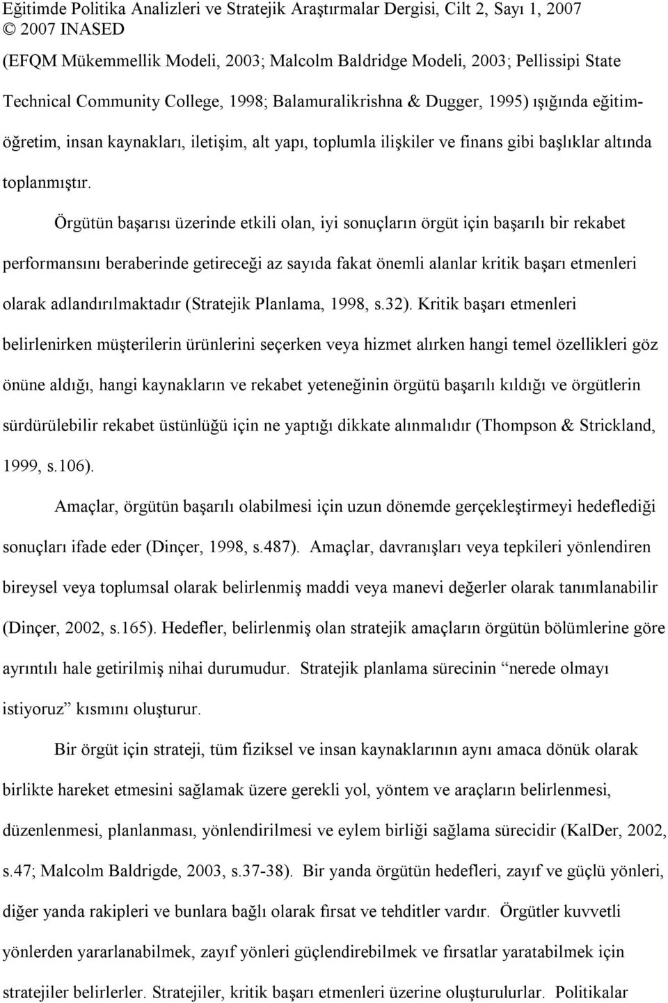 Örgütün başarısı üzerinde etkili olan, iyi sonuçların örgüt için başarılı bir rekabet performansını beraberinde getireceği az sayıda fakat önemli alanlar kritik başarı etmenleri olarak