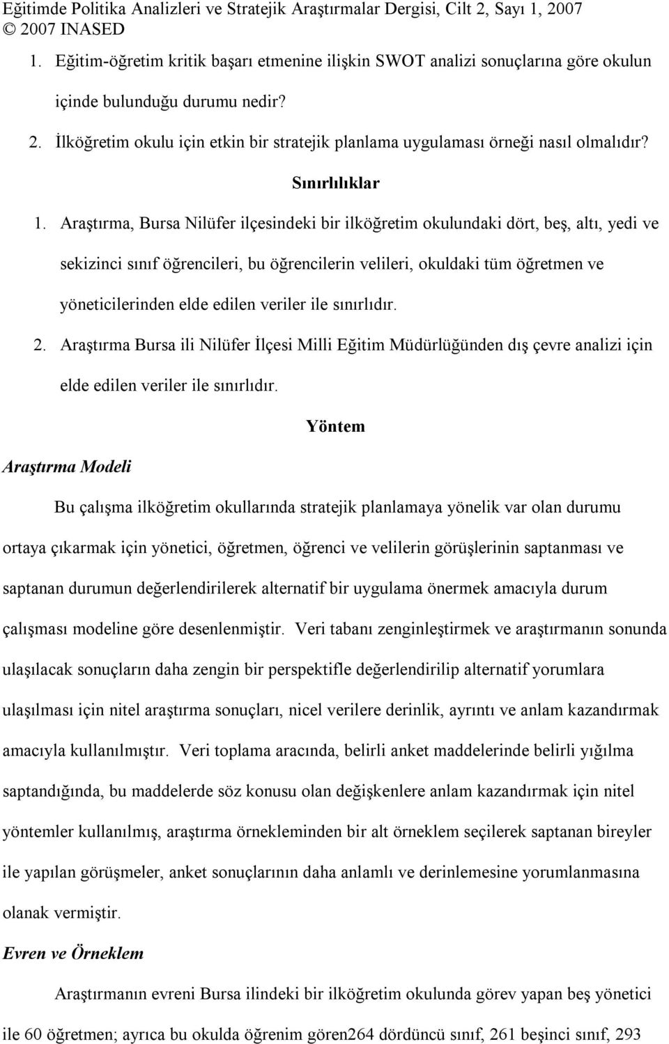 Araştırma, Bursa Nilüfer ilçesindeki bir ilköğretim okulundaki dört, beş, altı, yedi ve sekizinci sınıf öğrencileri, bu öğrencilerin velileri, okuldaki tüm öğretmen ve yöneticilerinden elde edilen