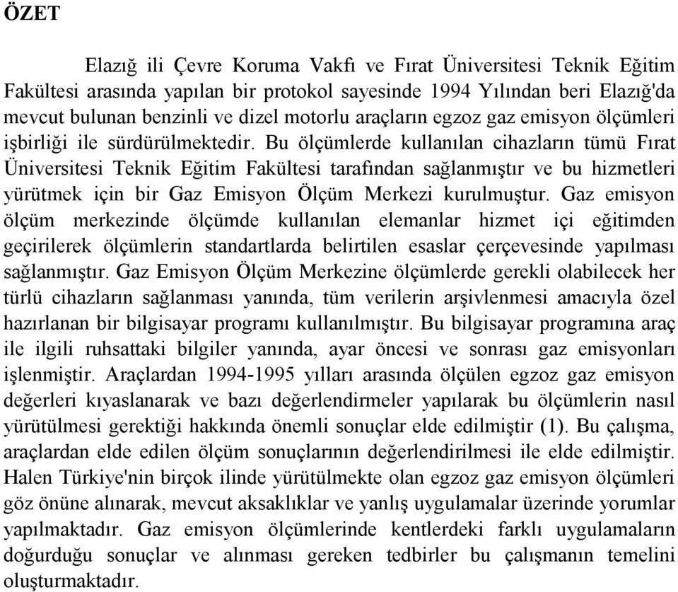 Bu ölçümlerde kullanılan cihazların tümü Fırat Üniversitesi Teknik Eğitim Fakültesi tarafından sağlanmıştır ve bu hizmetleri yürütmek için bir Gaz Emisyon Ölçüm Merkezi kurulmuştur.