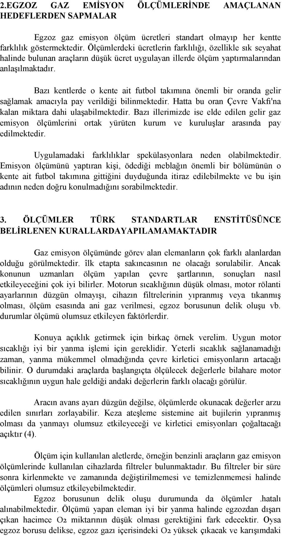 Bazı kentlerde o kente ait futbol takımına önemli bir oranda gelir sağlamak amacıyla pay verildiği bilinmektedir. Hatta bu oran Çevre Vakfı'na kalan miktara dahi ulaşabilmektedir.