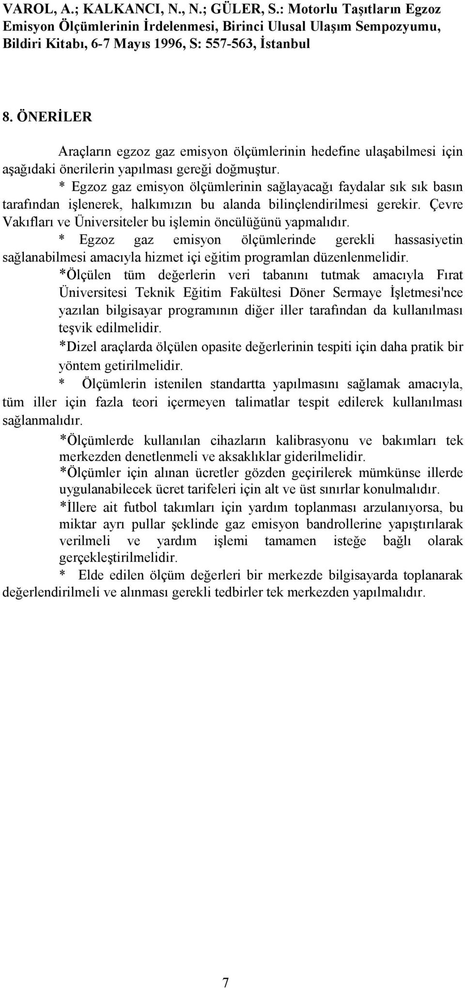 * Egzoz gaz emisyon ölçümlerinin sağlayacağı faydalar sık sık basın tarafından işlenerek, halkımızın bu alanda bilinçlendirilmesi gerekir.