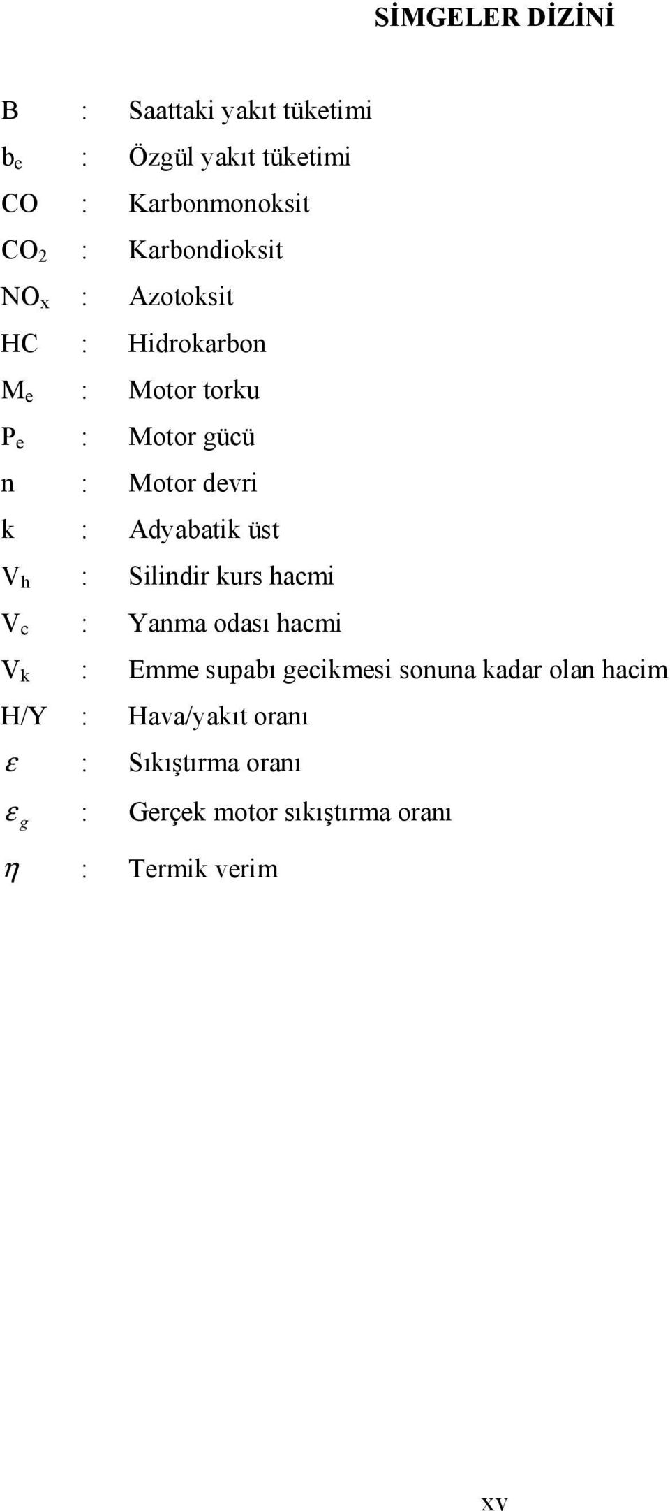 Adyabatik üst V h : Silindir kurs hacmi V c : Yanma odası hacmi V k : Emme supabı gecikmesi sonuna