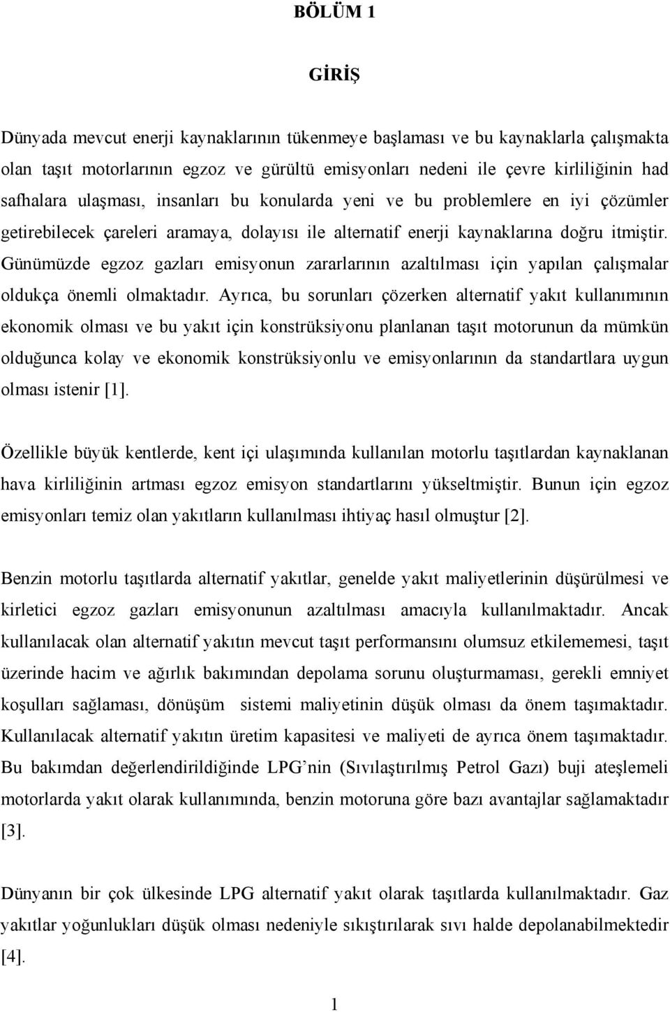 Günümüzde egzoz gazları emisyonun zararlarının azaltılması için yapılan çalışmalar oldukça önemli olmaktadır.