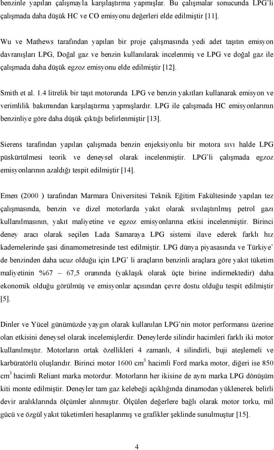 emisyonu elde edilmiştir [12]. Smith et al. 1.4 litrelik bir taşıt motorunda LPG ve benzin yakıtları kullanarak emisyon ve verimlilik bakımından karşılaştırma yapmışlardır.