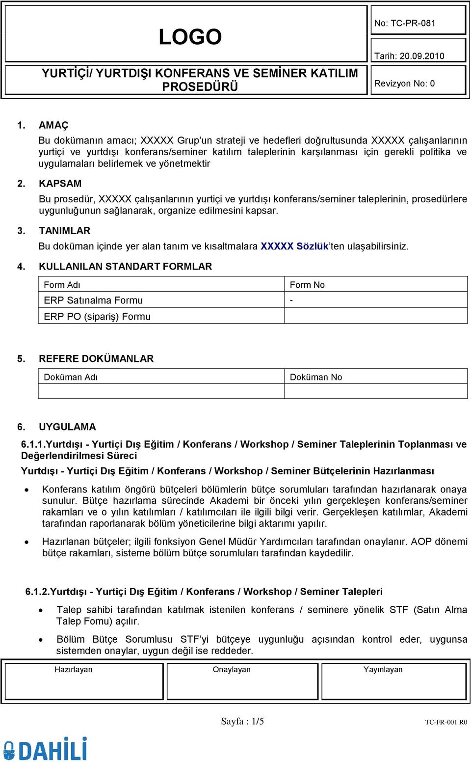 3. TANIMLAR Bu doküman içinde yer alan tanım ve kısaltmalara XXXXX Sözlük ten ulaşabilirsiniz. 4. KULLANILAN STANDART FORMLAR Form Adı ERP Satınalma Formu - ERP PO (sipariş) Formu Form No 5.