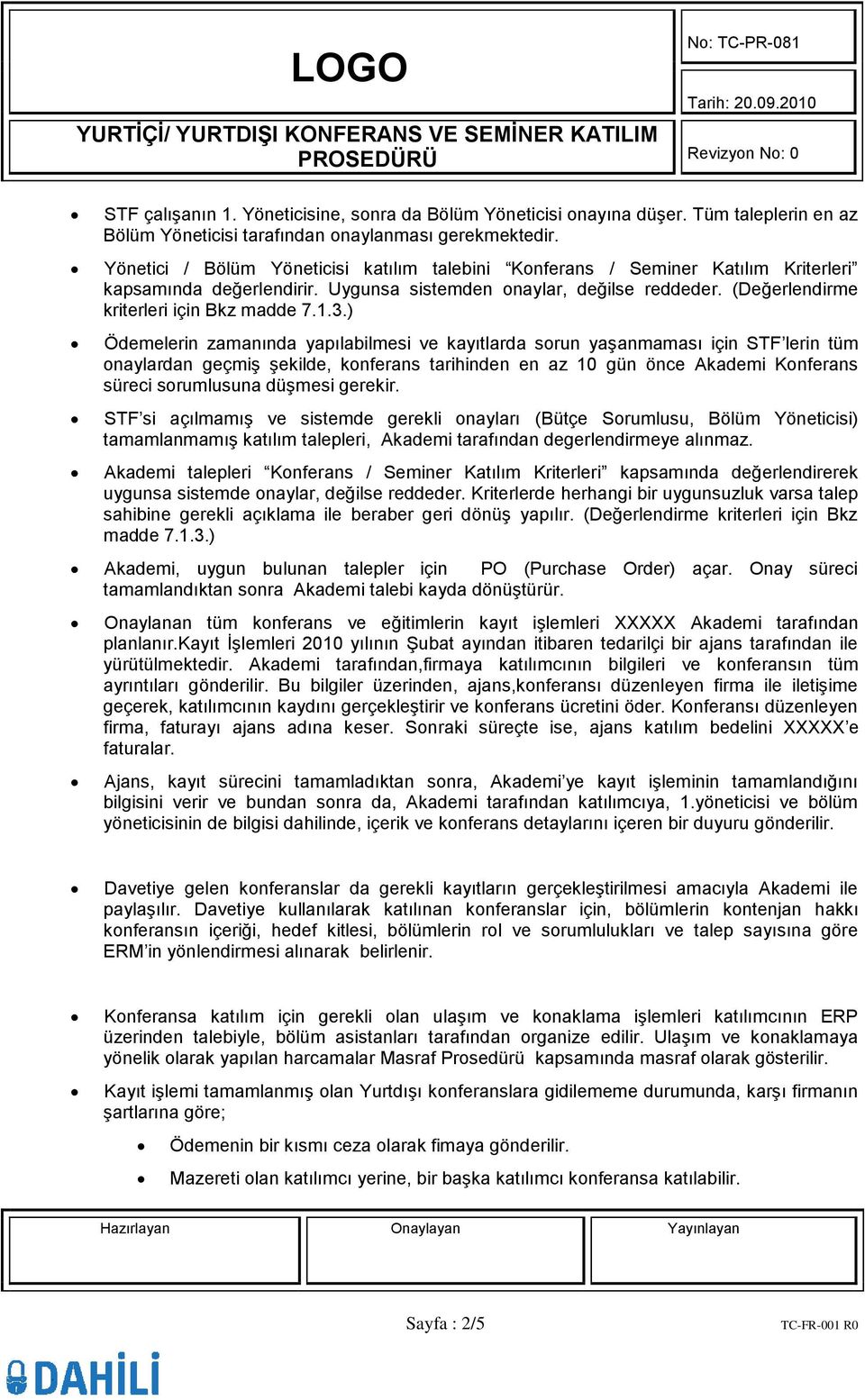 3.) Ödemelerin zamanında yapılabilmesi ve kayıtlarda sorun yaşanmaması için STF lerin tüm onaylardan geçmiş şekilde, konferans tarihinden en az 10 gün önce Akademi Konferans süreci sorumlusuna