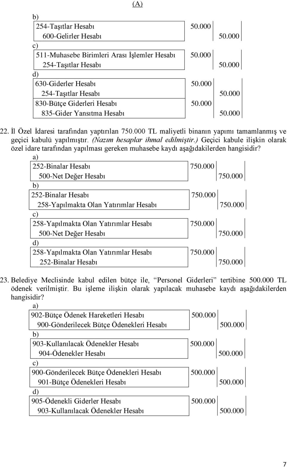 ) Geçici kabule iliģkin olarak özel idare tarafından yapılması gereken muhasebe kaydı aģağıdakilerden hangisidir? 252-Binalar Hesabı 750.000 500-Net Değer Hesabı 750.000 252-Binalar Hesabı 750.