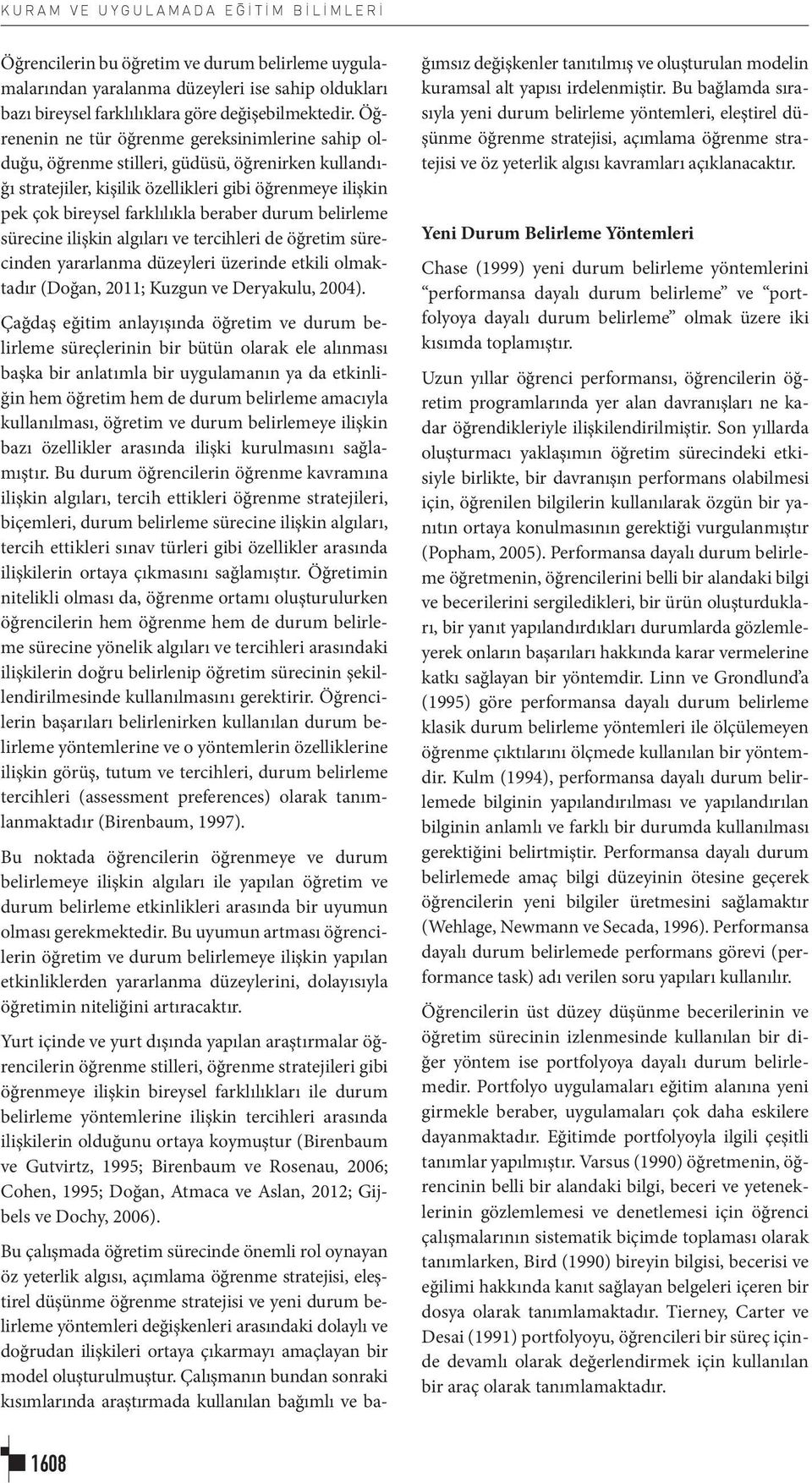 durum belirleme sürecine ilişkin algıları ve tercihleri de öğretim sürecinden yararlanma düzeyleri üzerinde etkili olmaktadır (Doğan, 2011; Kuzgun ve Deryakulu, 2004).