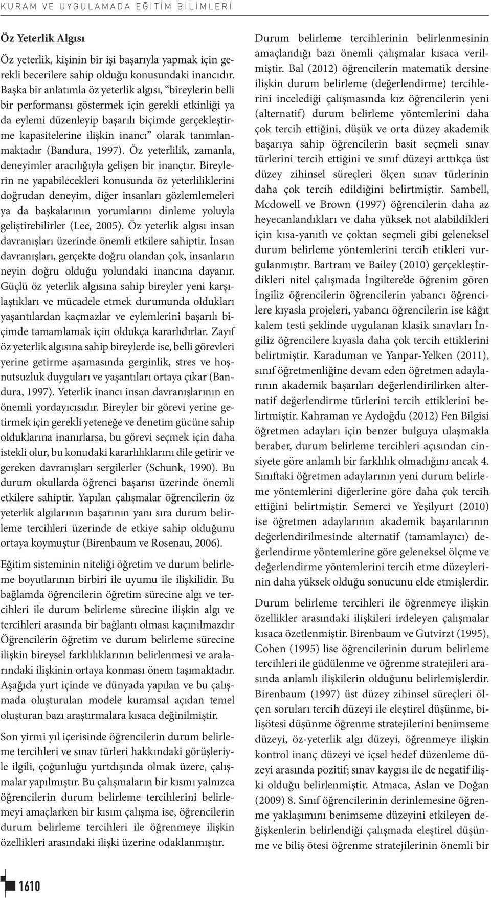 tanımlanmaktadır (Bandura, 1997). Öz yeterlilik, zamanla, deneyimler aracılığıyla gelişen bir inançtır.