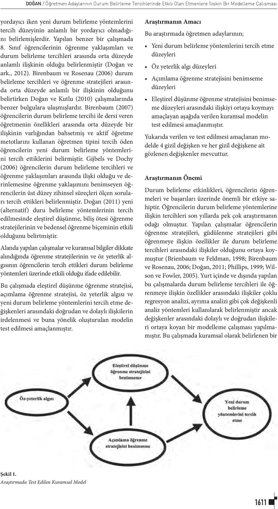 Sınıf öğrencilerinin öğrenme yaklaşımları ve durum belirleme tercihleri arasında orta düzeyde anlamlı ilişkinin olduğu belirlenmiştir (Doğan ve ark., 2012).