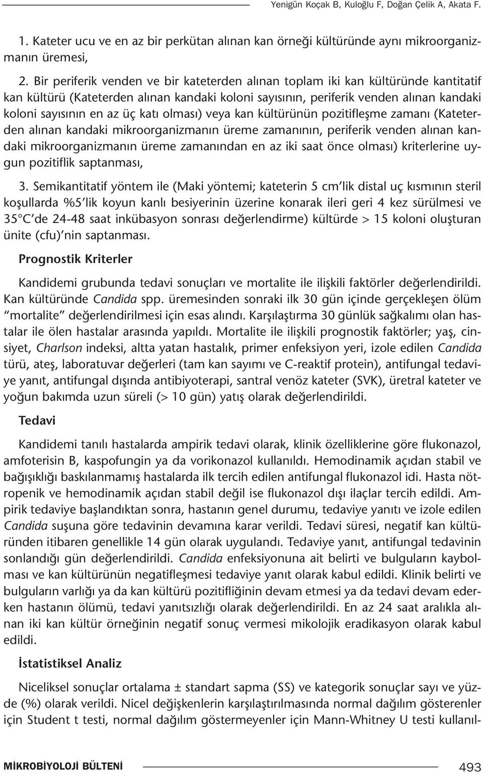 katı olması) veya kan kültürünün pozitifleşme zamanı (Kateterden alınan kandaki mikroorganizmanın üreme zamanının, periferik venden alınan kandaki mikroorganizmanın üreme zamanından en az iki saat