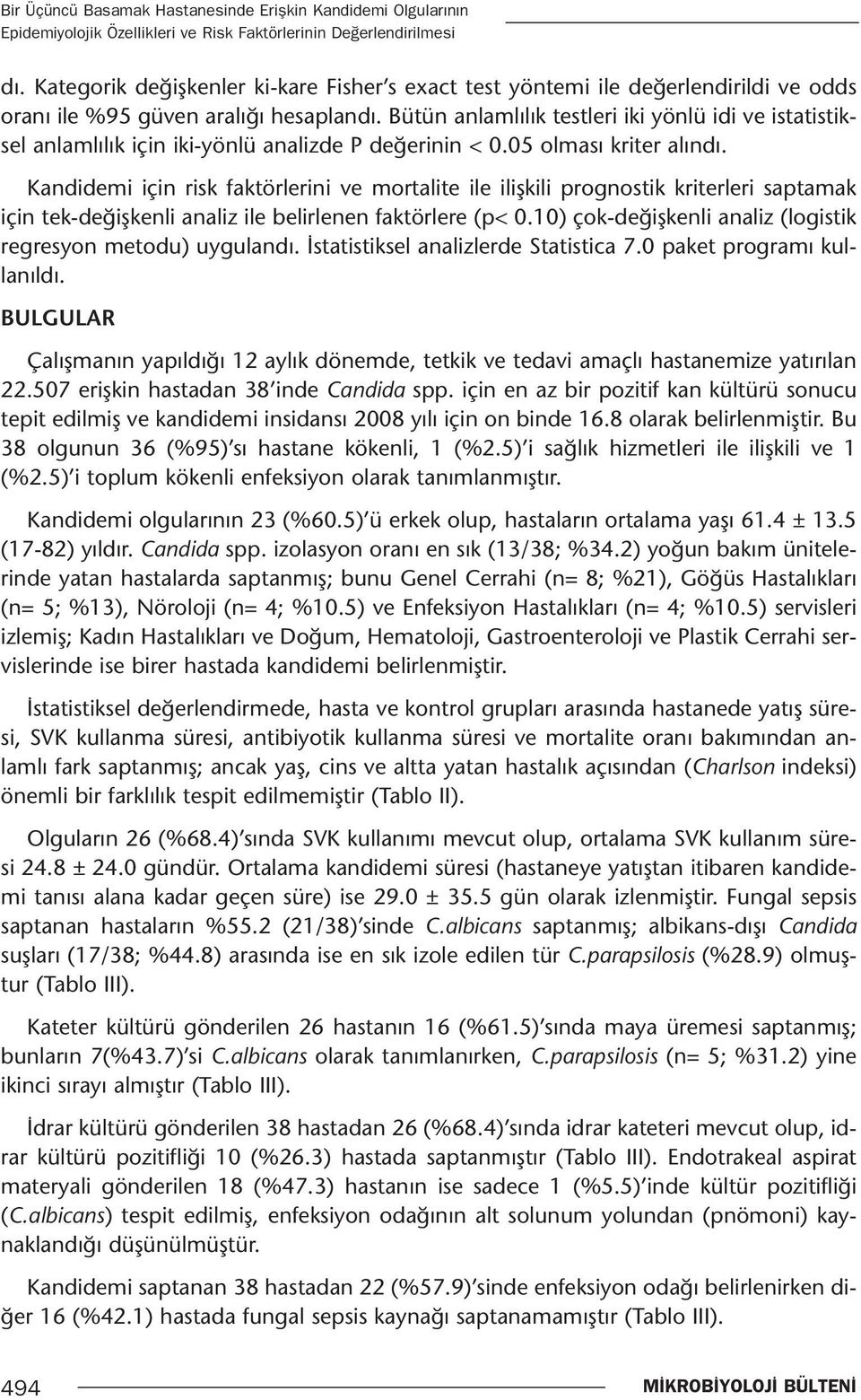 Bütün anlamlılık testleri iki yönlü idi ve istatistiksel anlamlılık için iki-yönlü analizde P değerinin < 0.05 olması kriter alındı.