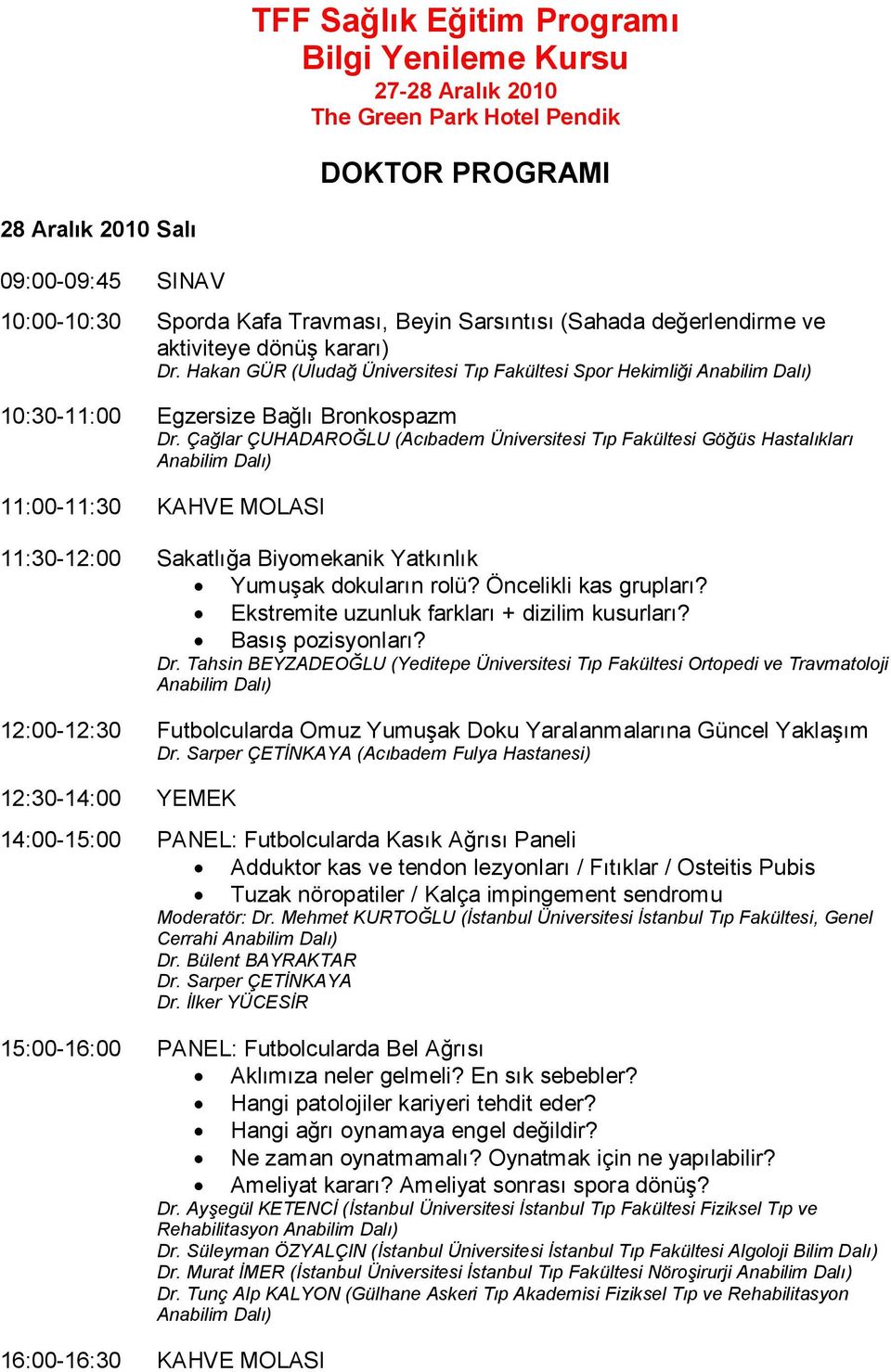 Çağlar ÇUHADAROĞLU (Acıbadem Üniversitesi Tıp Fakültesi Göğüs Hastalıkları 11:00-11:30 KAHVE MOLASI 11:30-12:00 Sakatlığa Biyomekanik Yatkınlık Yumuşak dokuların rolü? Öncelikli kas grupları?