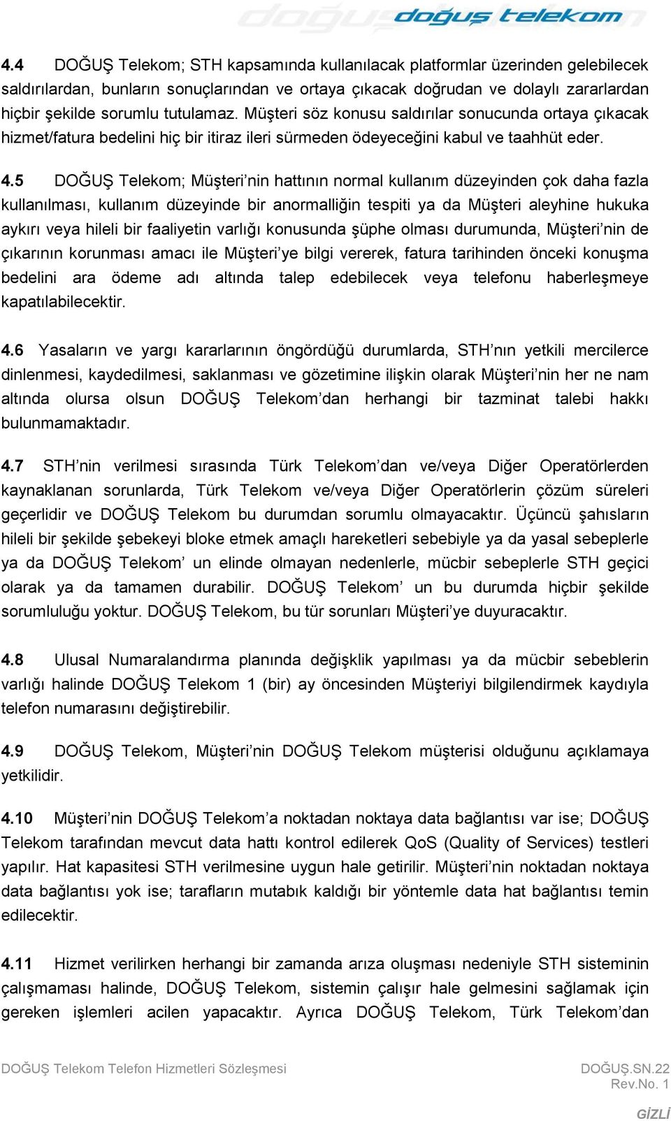 5 DOĞUġ Telekom; MüĢteri nin hattının normal kullanım düzeyinden çok daha fazla kullanılması, kullanım düzeyinde bir anormalliğin tespiti ya da MüĢteri aleyhine hukuka aykırı veya hileli bir