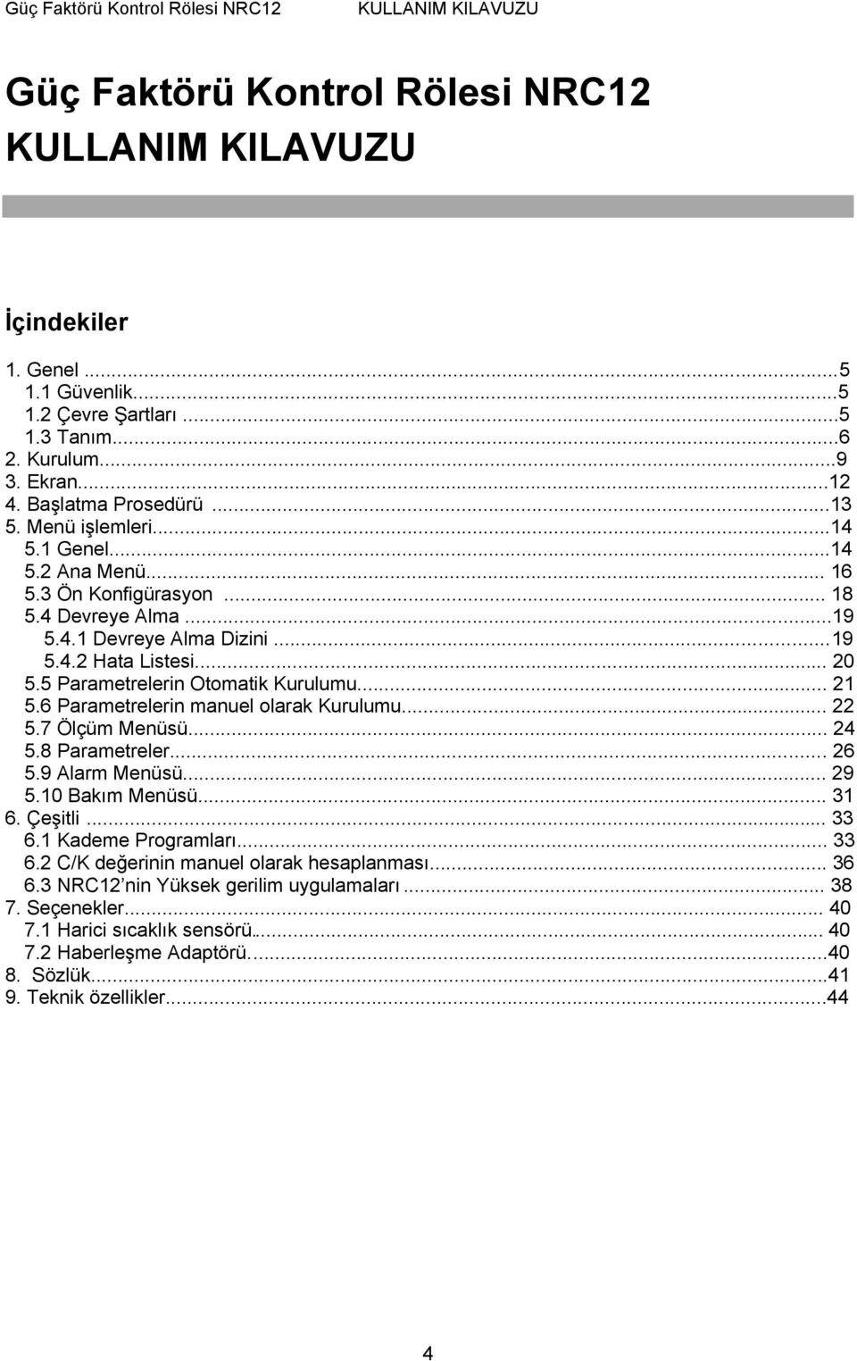 6 Parametrelerin manuel olarak Kurulumu... 22 5.7 Ölçüm Menüsü... 24 5.8 Parametreler... 26 5.9 Alarm Menüsü... 29 5.10 Bakım Menüsü... 31 6. Çeşitli... 33 6.